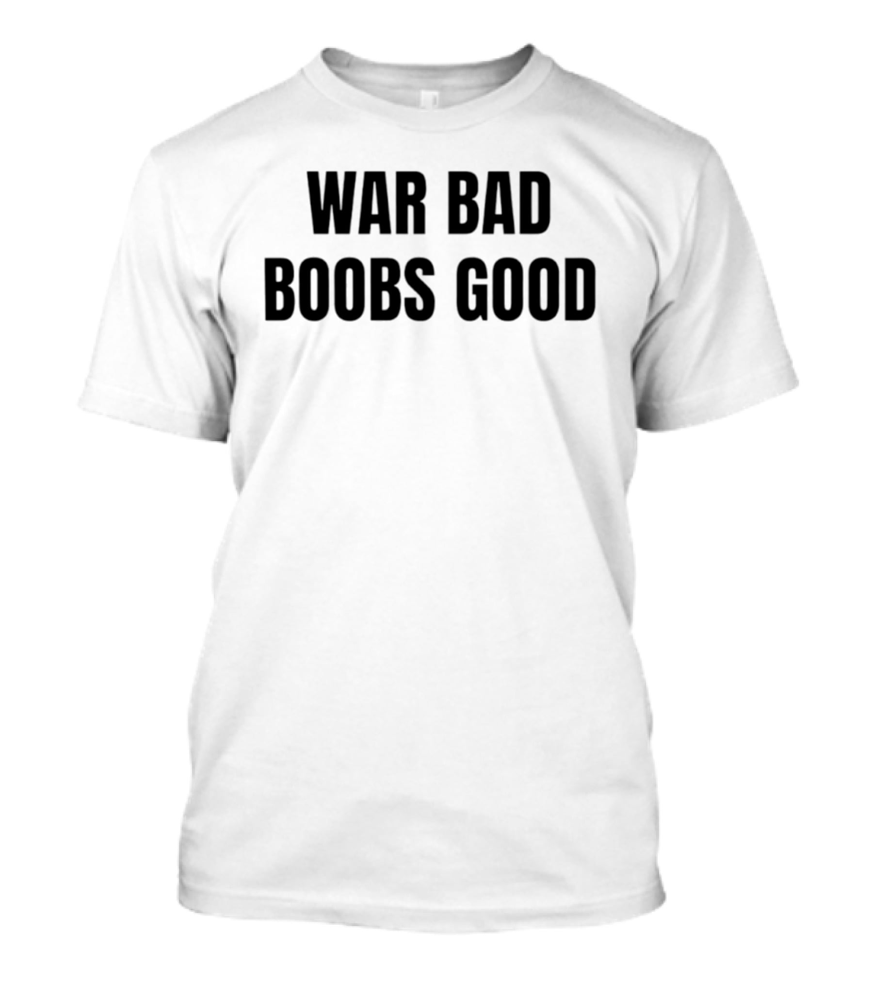 War Bad Boobs Good T-Shirt