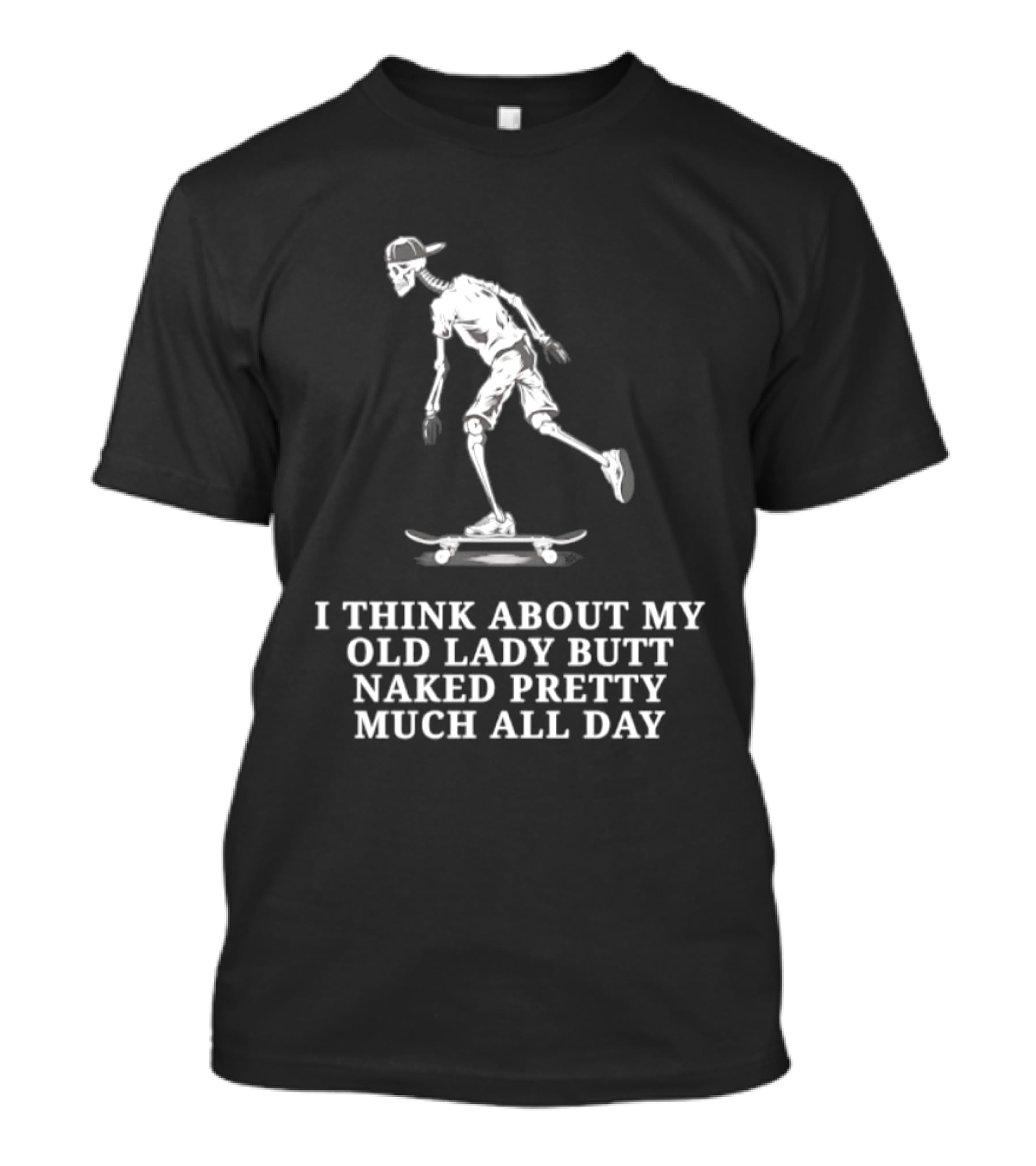 Skeleton On Skateboard I Think About My Old Lady Butt Naked Pretty Much All Day T-Shirt