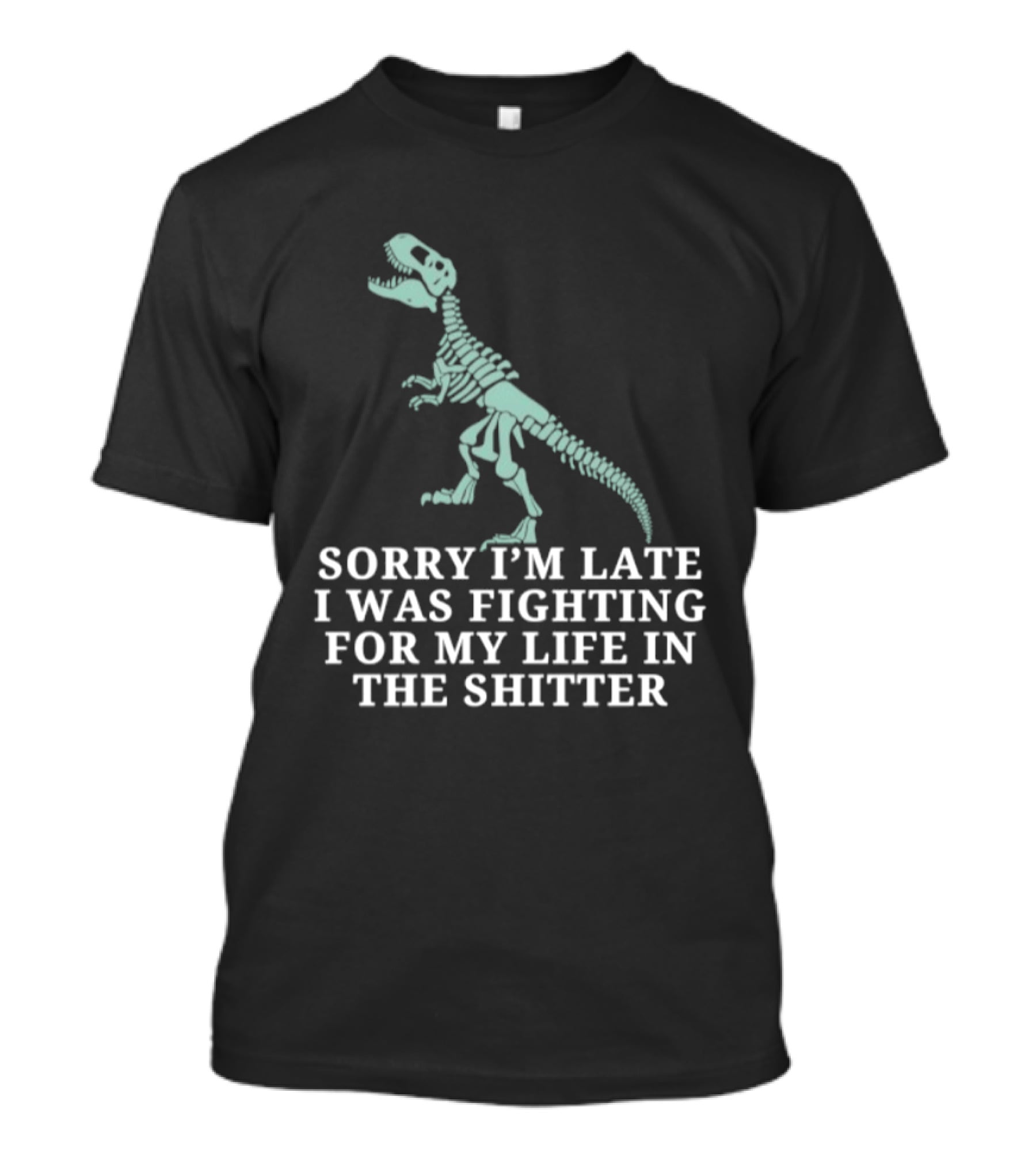 Skeleton Rex Sorry I'm Late I Was Fighting For My Life In The Shitter T-Shirt