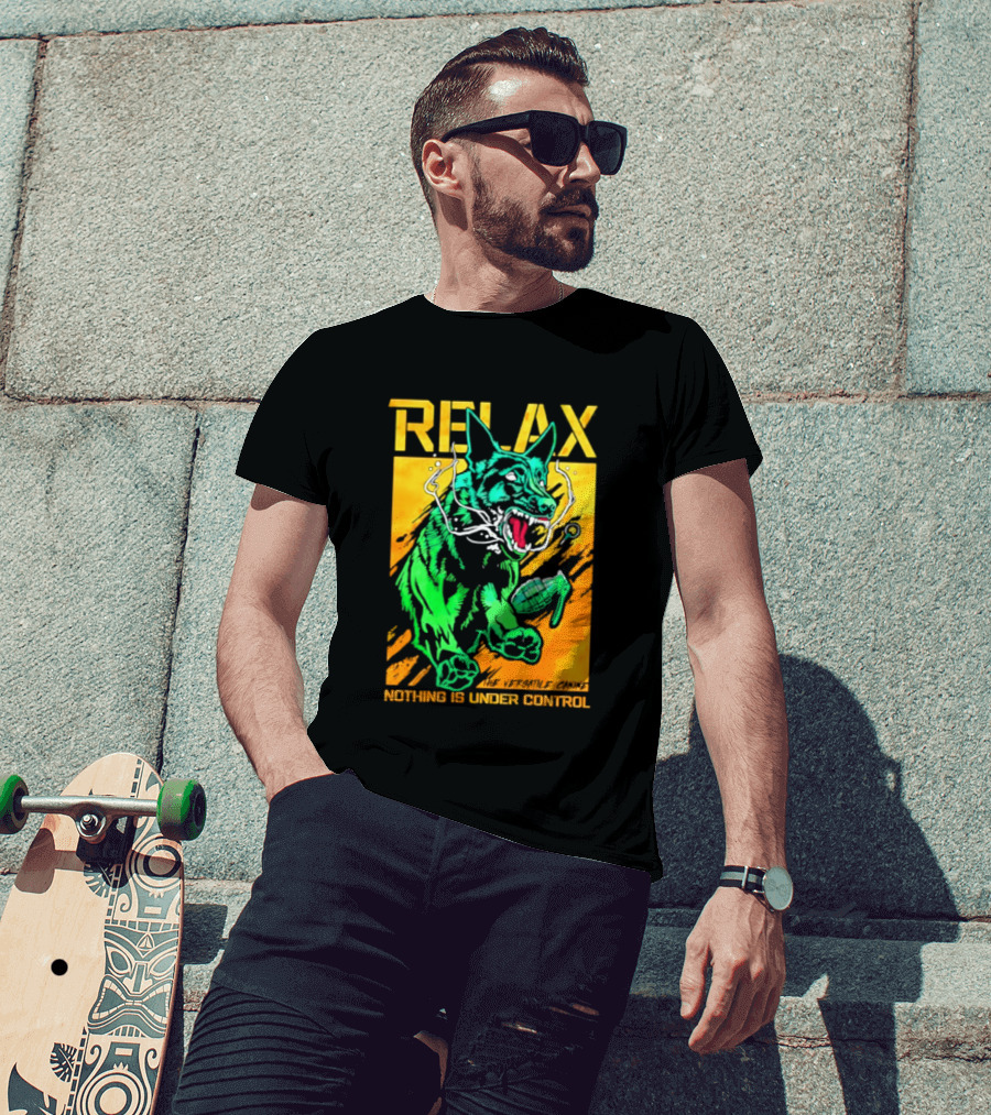 RELAX Dog The Versatile Canine Nothing Is Under Control T-Shirt