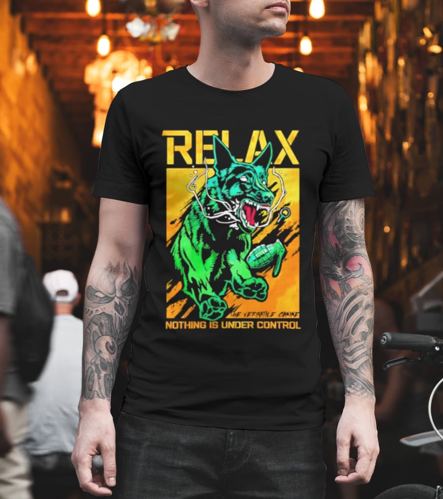 RELAX Dog The Versatile Canine Nothing Is Under Control T-Shirt