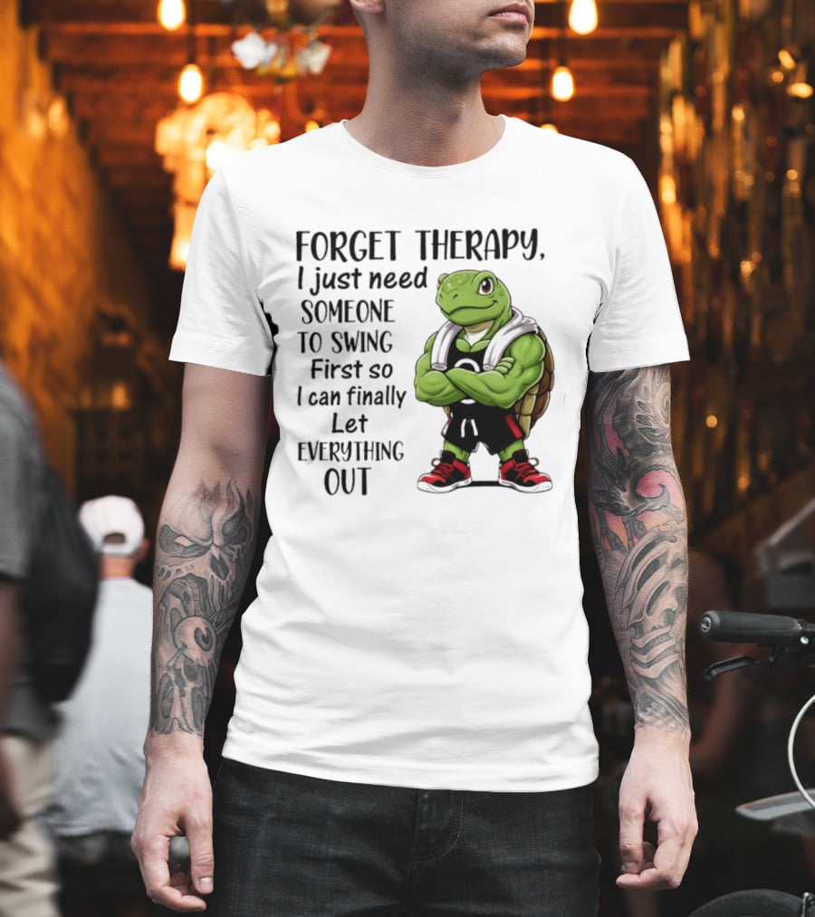Forget Therapy Turtle Need Someone To Swing Let Everything Out T-Shirt