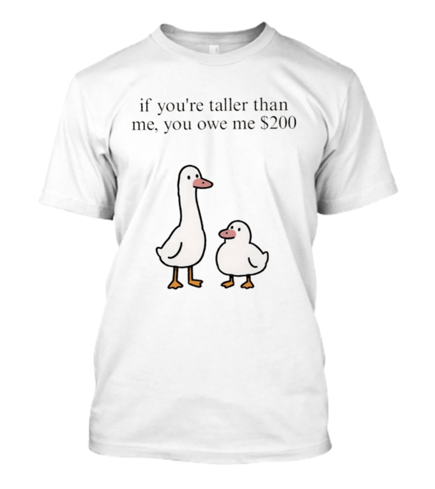 If You're Taller Than Me You Owe Me $200 Duck T-Shirt