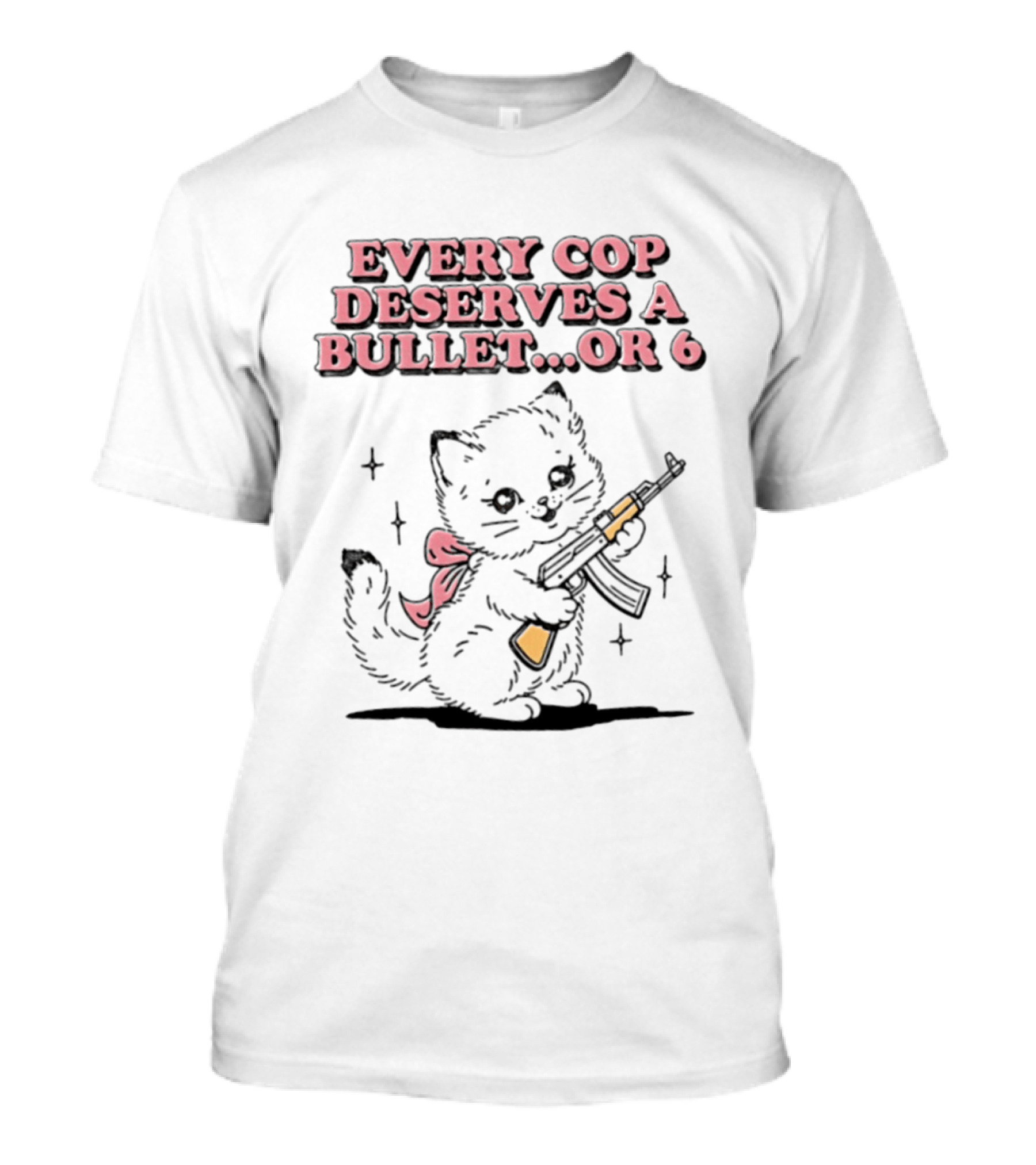 Cat Every Cop Deserves A Bullet Or 6 Kitten With Rifle T-Shirt
