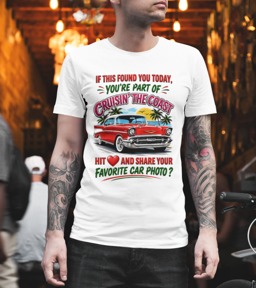 If This Found You Today You're Part Of Cruisin' The Coast Hit Love And Share Your Favorite Car Photo T-Shirt