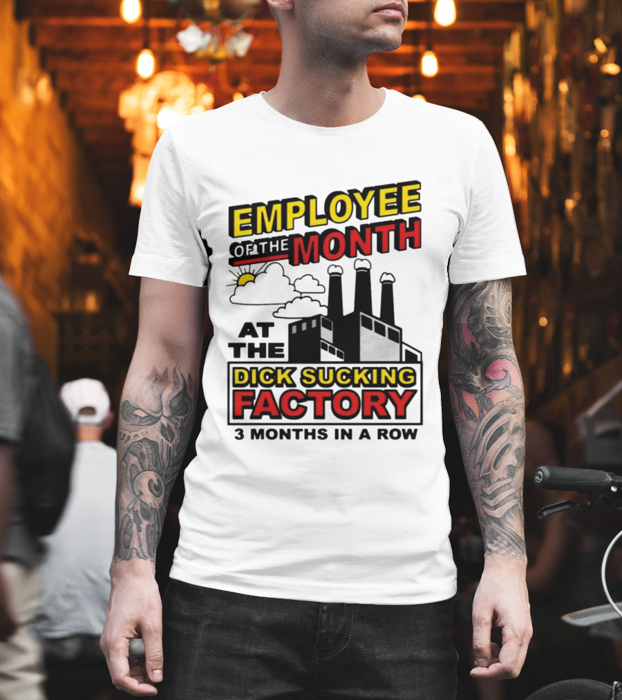 Employee Of The Month 3 Months In A Row At The Dick Sucking Factory T-Shirt