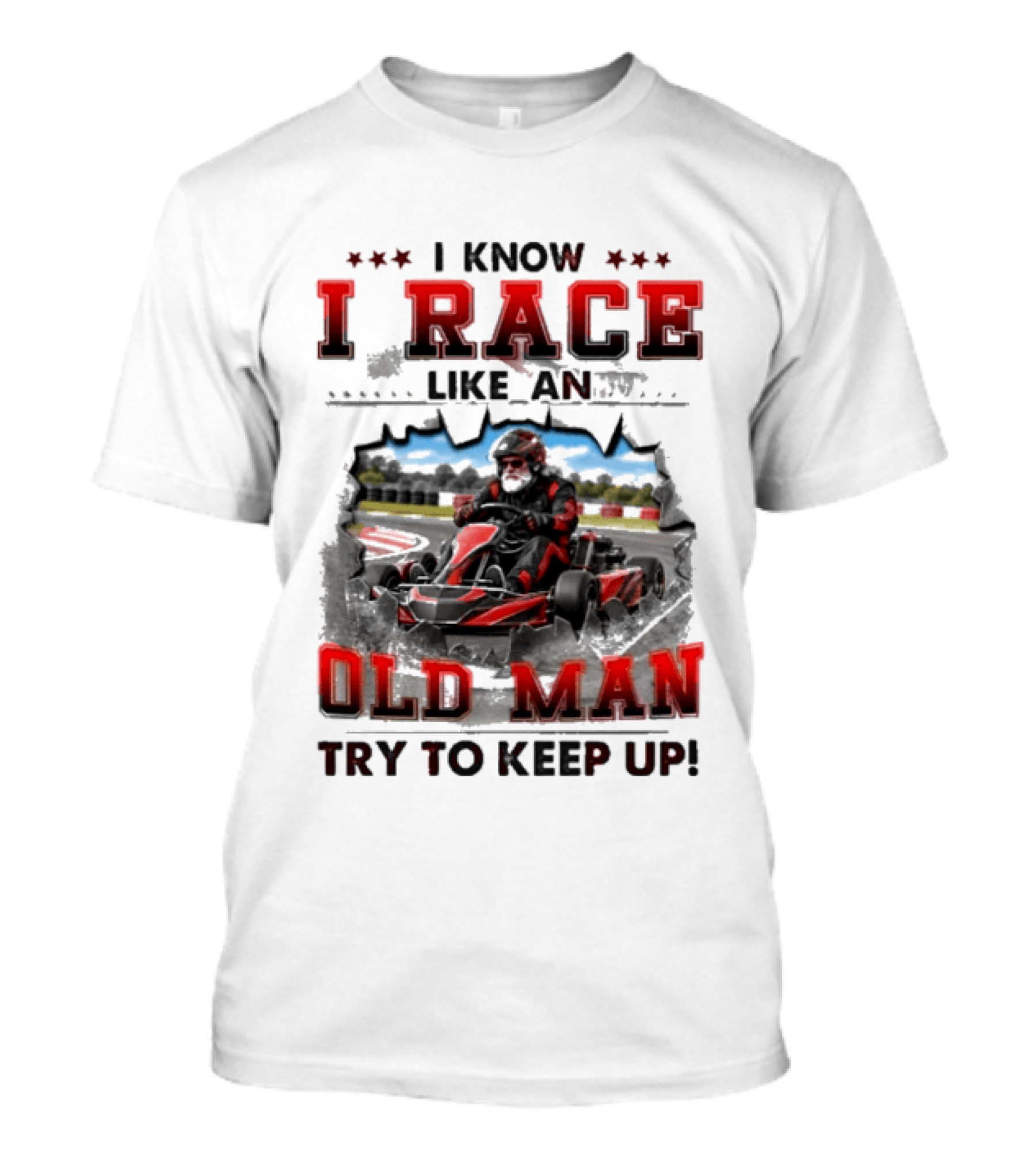 I Know I Race Like An Old Man Try To Keep Up Karting Challenge T-Shirt