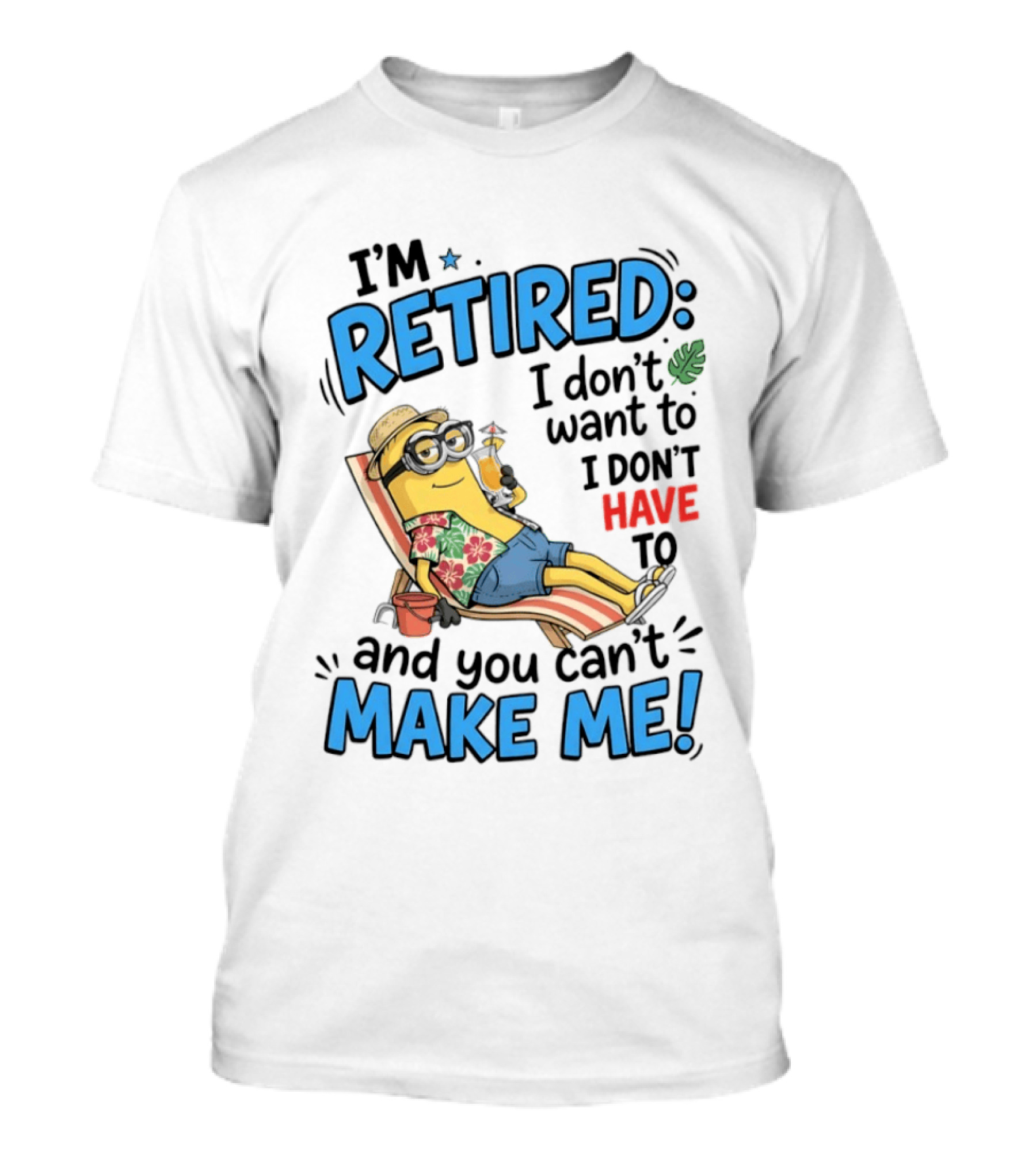 Minion Beach I'm Retired I Don't Want To I Don't Have To And You Can't Make Me Island Vibes T-Shirt