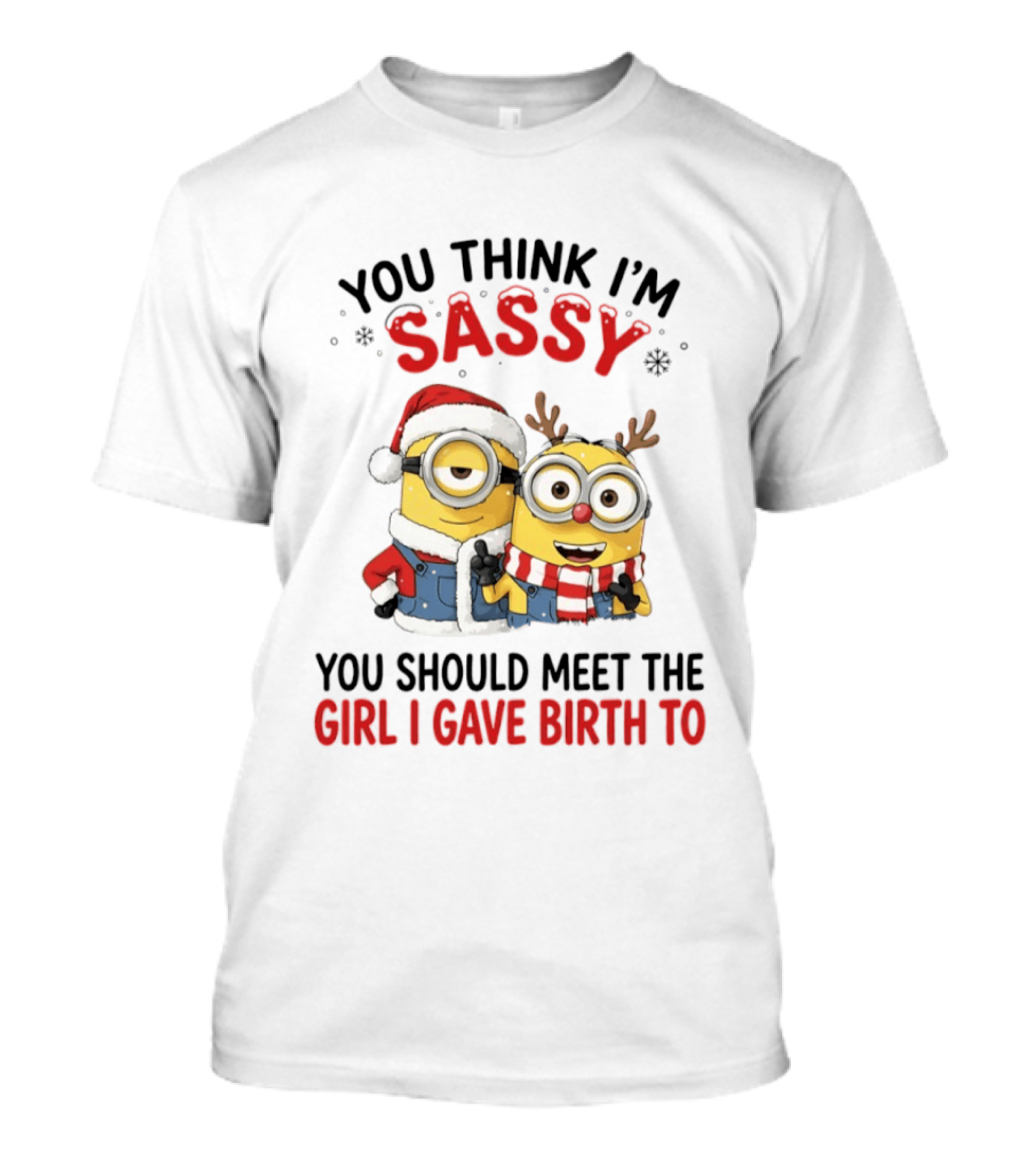Minions Christmas 2026 You Think I'm Sassy You Should Meet The Girl I Gave Birth To Santa And Reindeer Minions T-Shirt