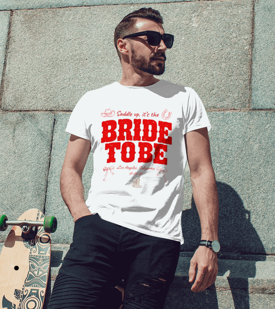 Saddle Up It's The Bride To Be Los Angeles California 04 05 26 T-Shirt