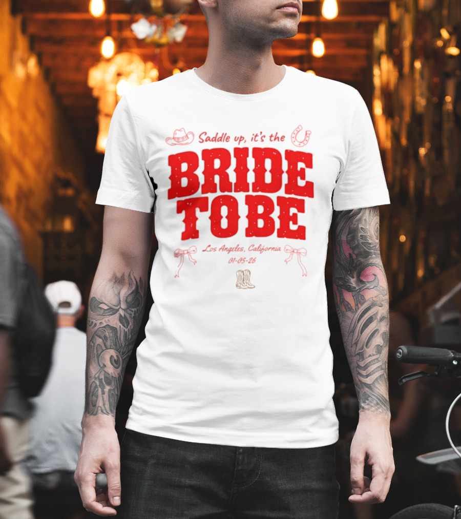 Saddle Up It's The Bride To Be Los Angeles California 04 05 26 T-Shirt
