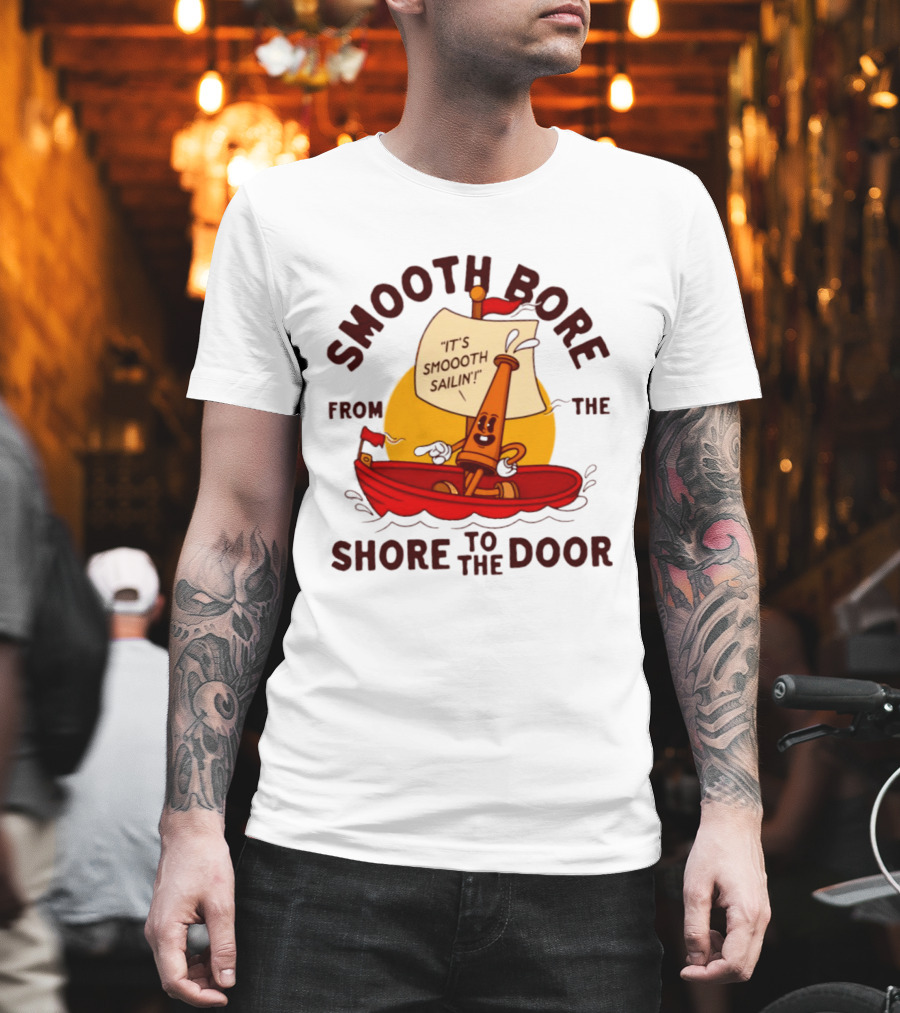 Smooth Bore It's Smoooth Sailin' From The Shore To The Door T-Shirt