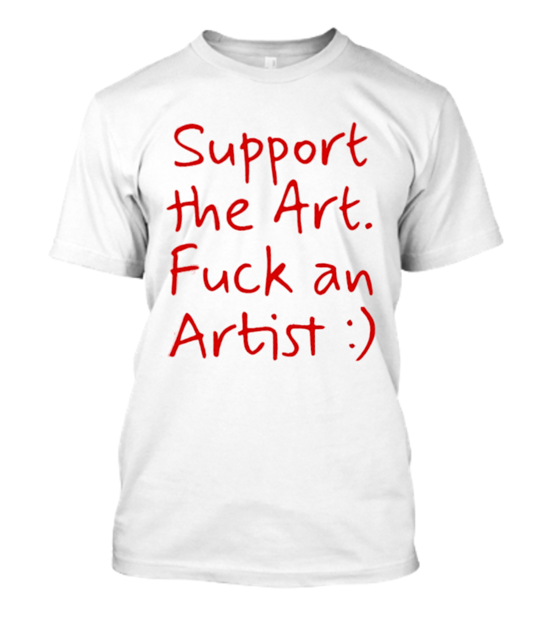 Support The Art Fuck An Artist :) T-Shirt