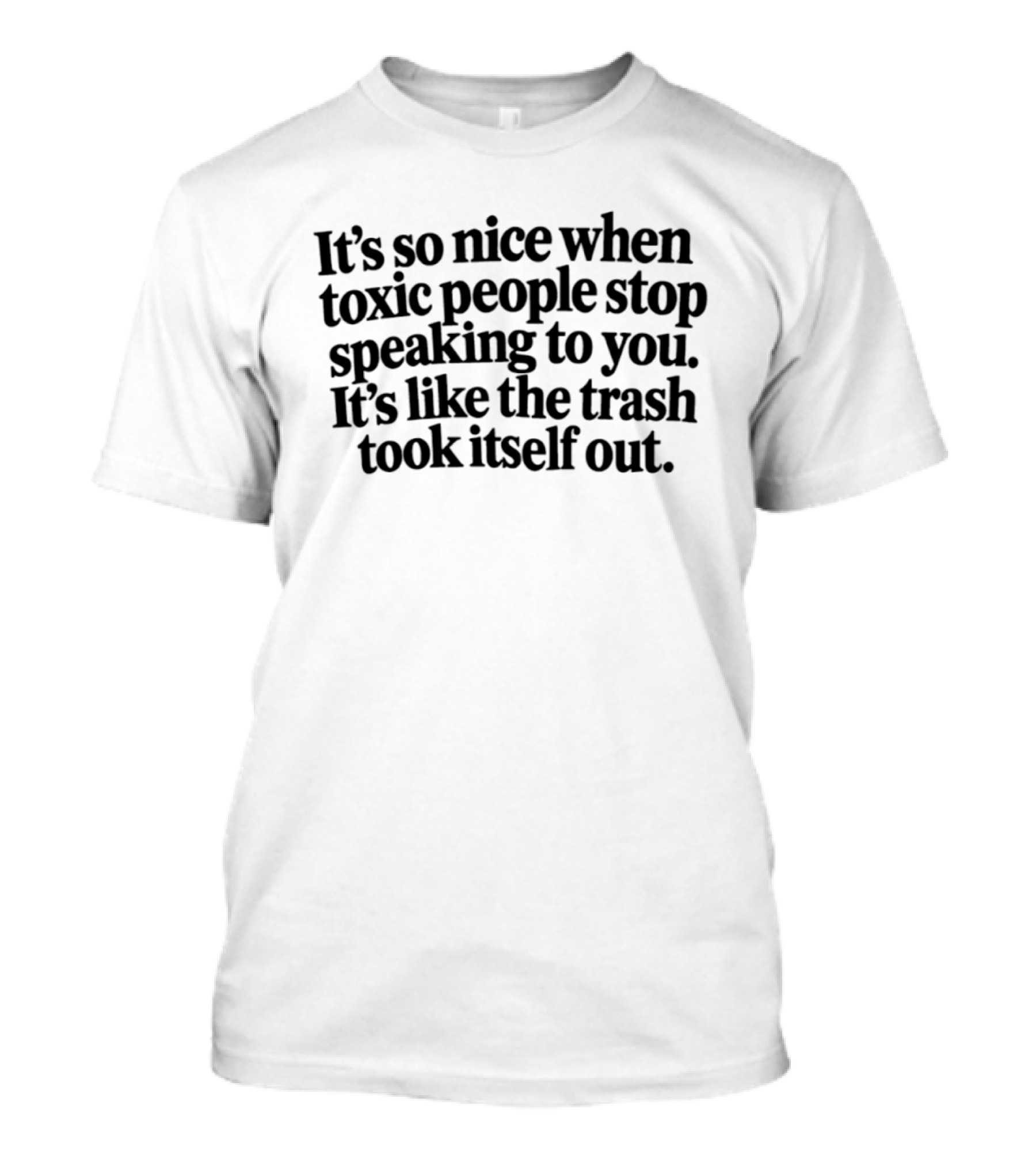 It's So Nice When Toxic People Stop Speaking It's Like Trash Took Itself Out T-Shirt