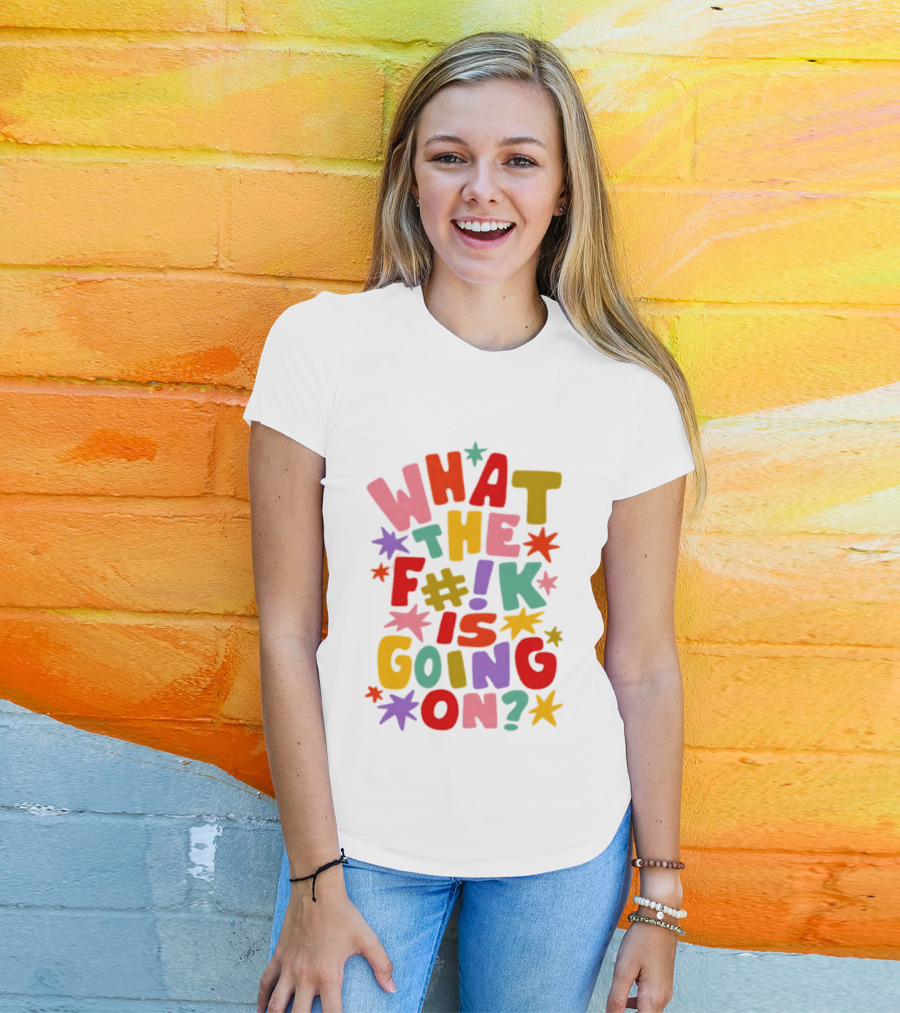 What The F#%! Is Going On Colorful Sarcastic T-Shirt