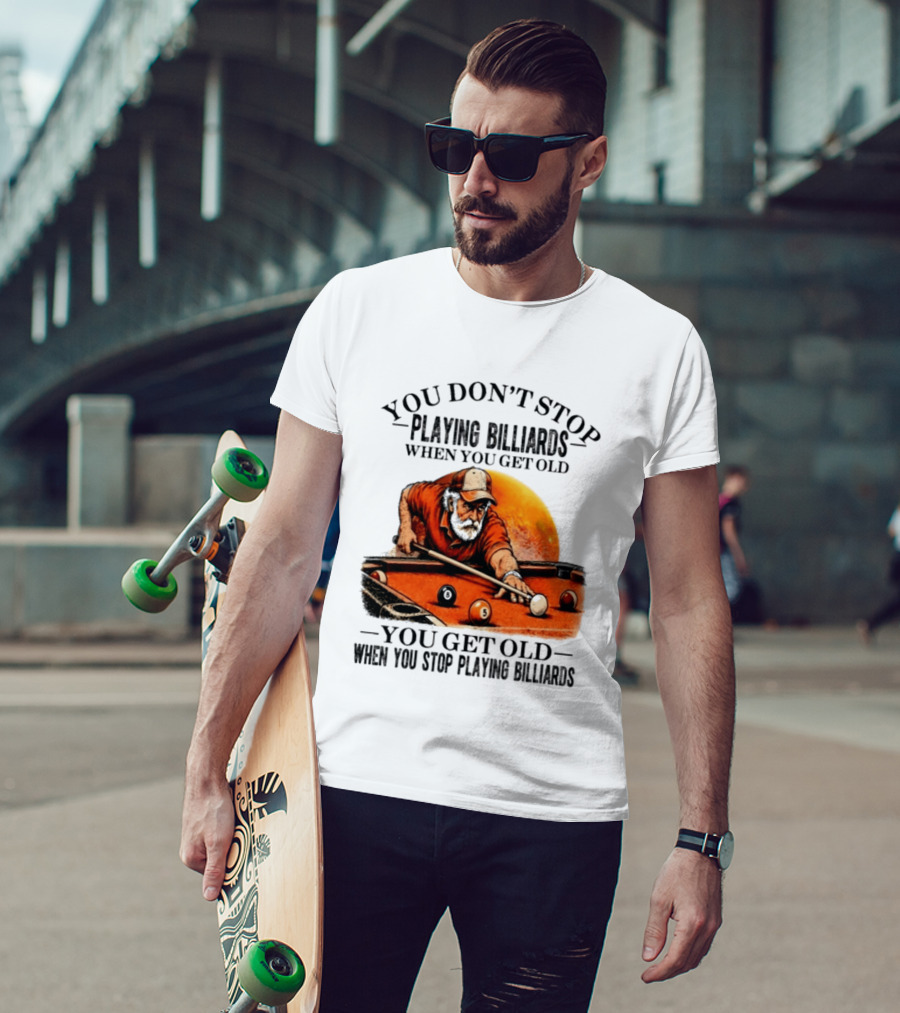 You Don't Stop Playing Billiards When You Get Old You Get Old When You Stop Playing Billiards Vintage Pool Player T-Shirt