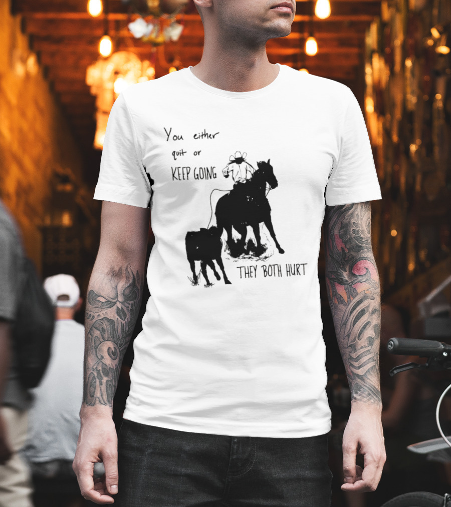 Cowboy You Either Quit Or Keep Going They Both Hurt Horseback Rider With Lasso And Cattle T-Shirt