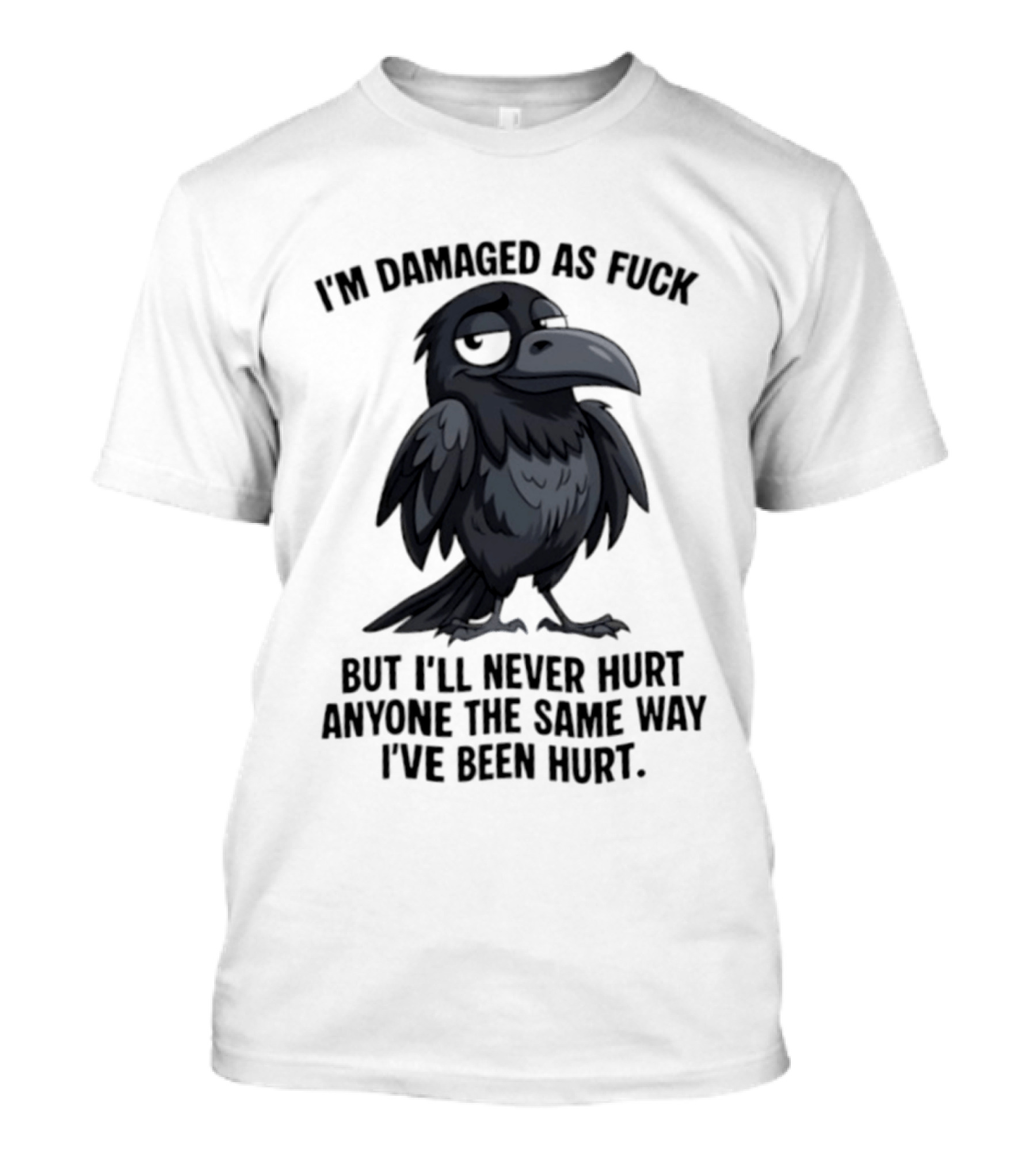 I'm Damaged As Fuck Crow Never Hurt Anyone The Same Way I've Been Hurt T-Shirt