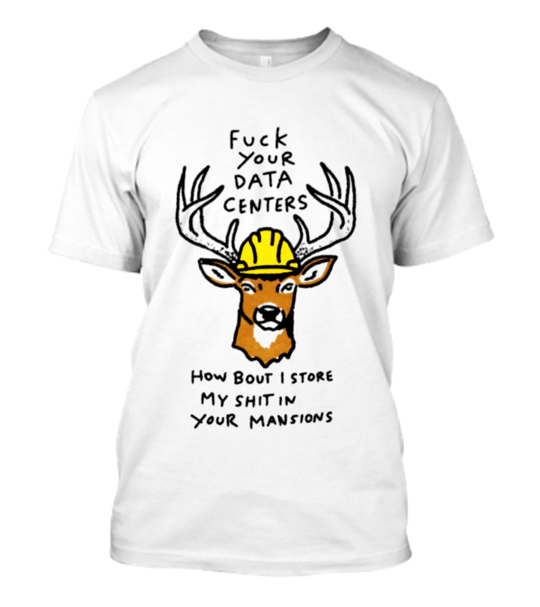 Fuck Your Data Centers How Bout I Store My Shit In Your Mansions Deer With Hard Hat T-Shirt