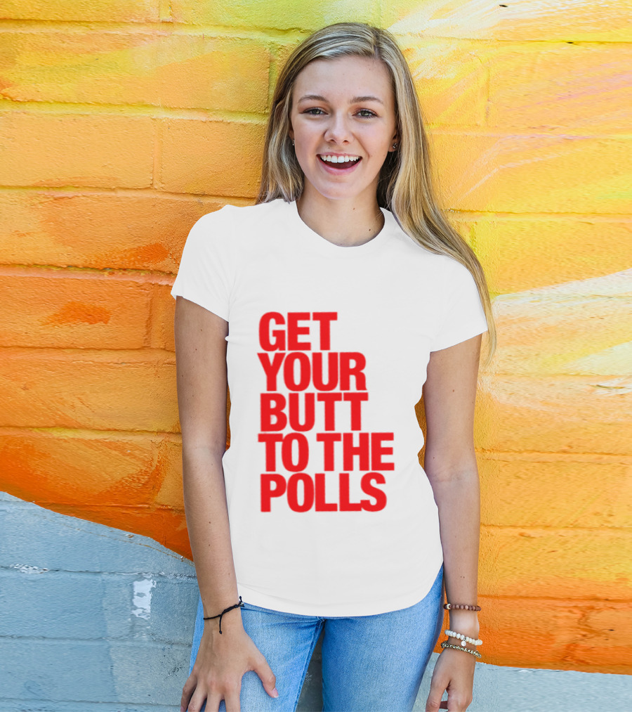 Get Your Butt To The Polls T-Shirt