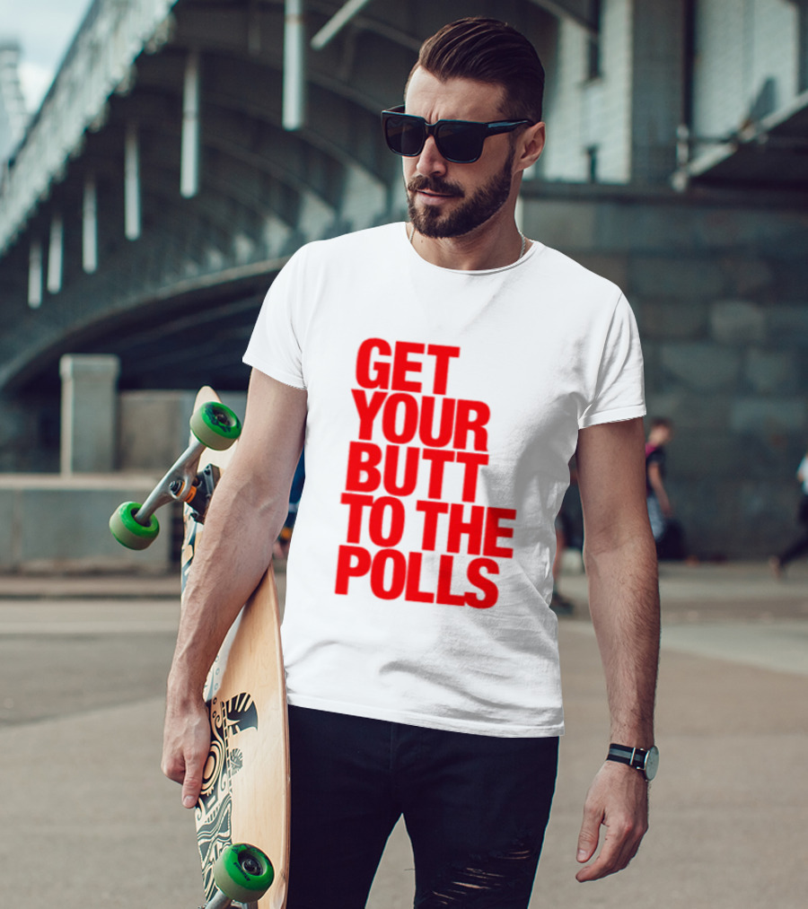 Get Your Butt To The Polls T-Shirt