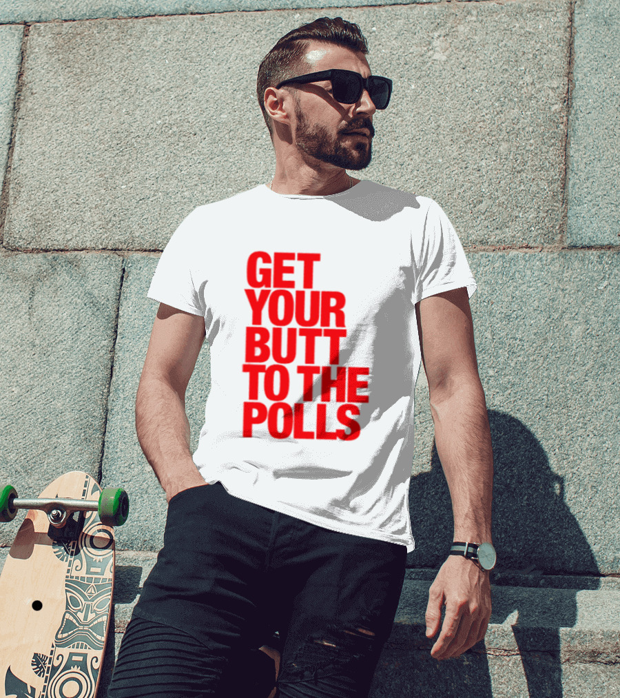 Get Your Butt To The Polls T-Shirt