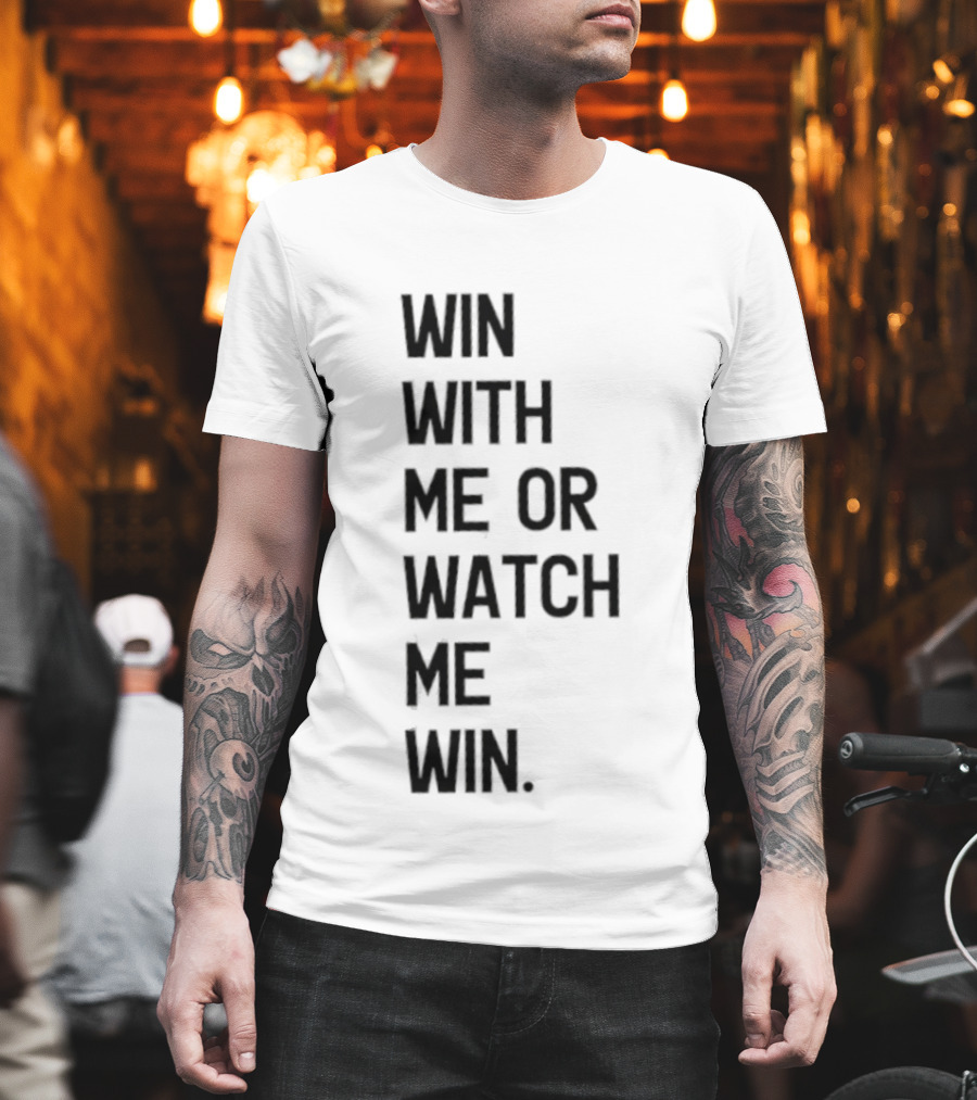 Win With Me Or Me Win T-Shirt