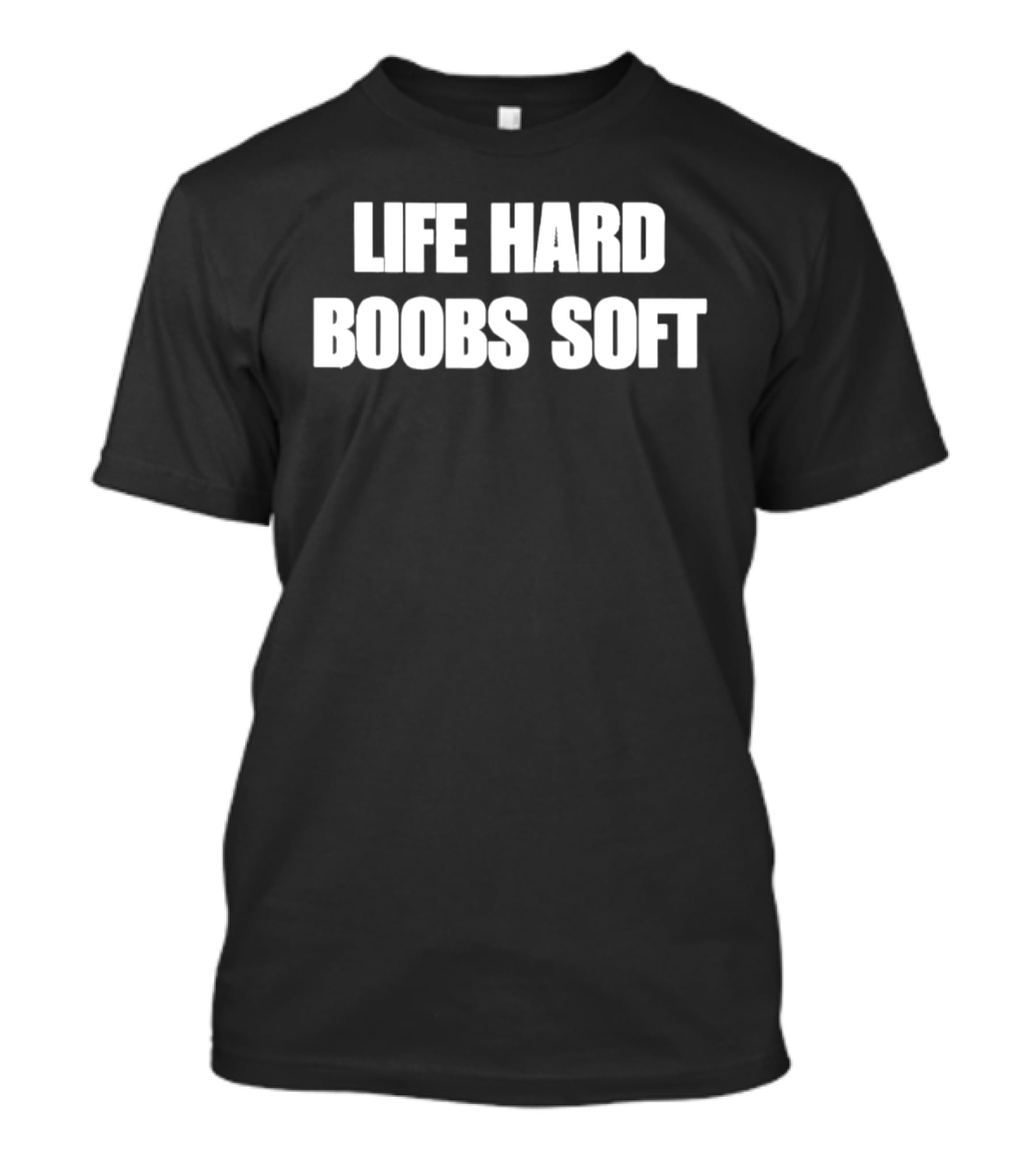 Life Hard Boobs Soft T-Shirt