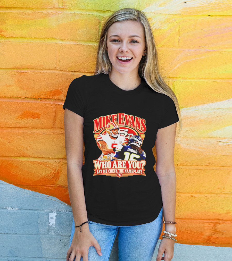 Mike Evans 49ers Vs Seahawks Trevon Diggs Who Are You Let Me Check The Nameplate 49ers T-Shirt