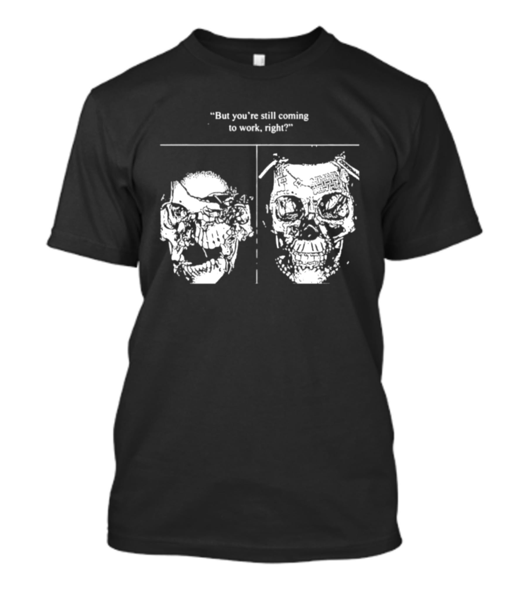 Skull But You're Still Coming To Work Right T-Shirt