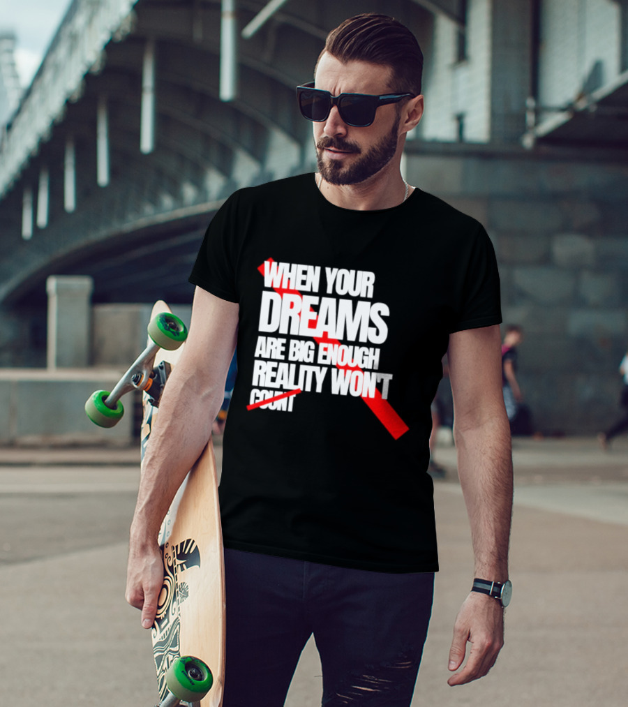 When Your Dreams Are Big Enough Reality Won't Count Bold White Red T-Shirt