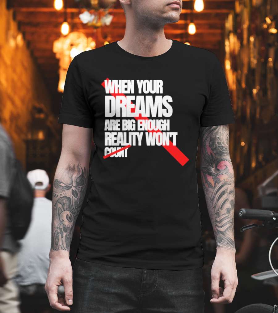 When Your Dreams Are Big Enough Reality Won't Count Bold White Red T-Shirt