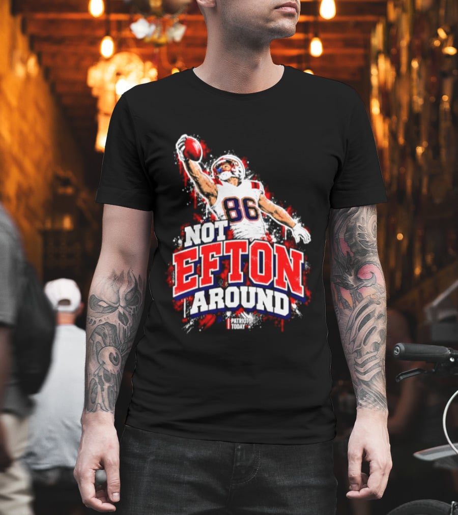 Efton Chism III Not Efton Around 86 New England Patriots Football T-Shirt