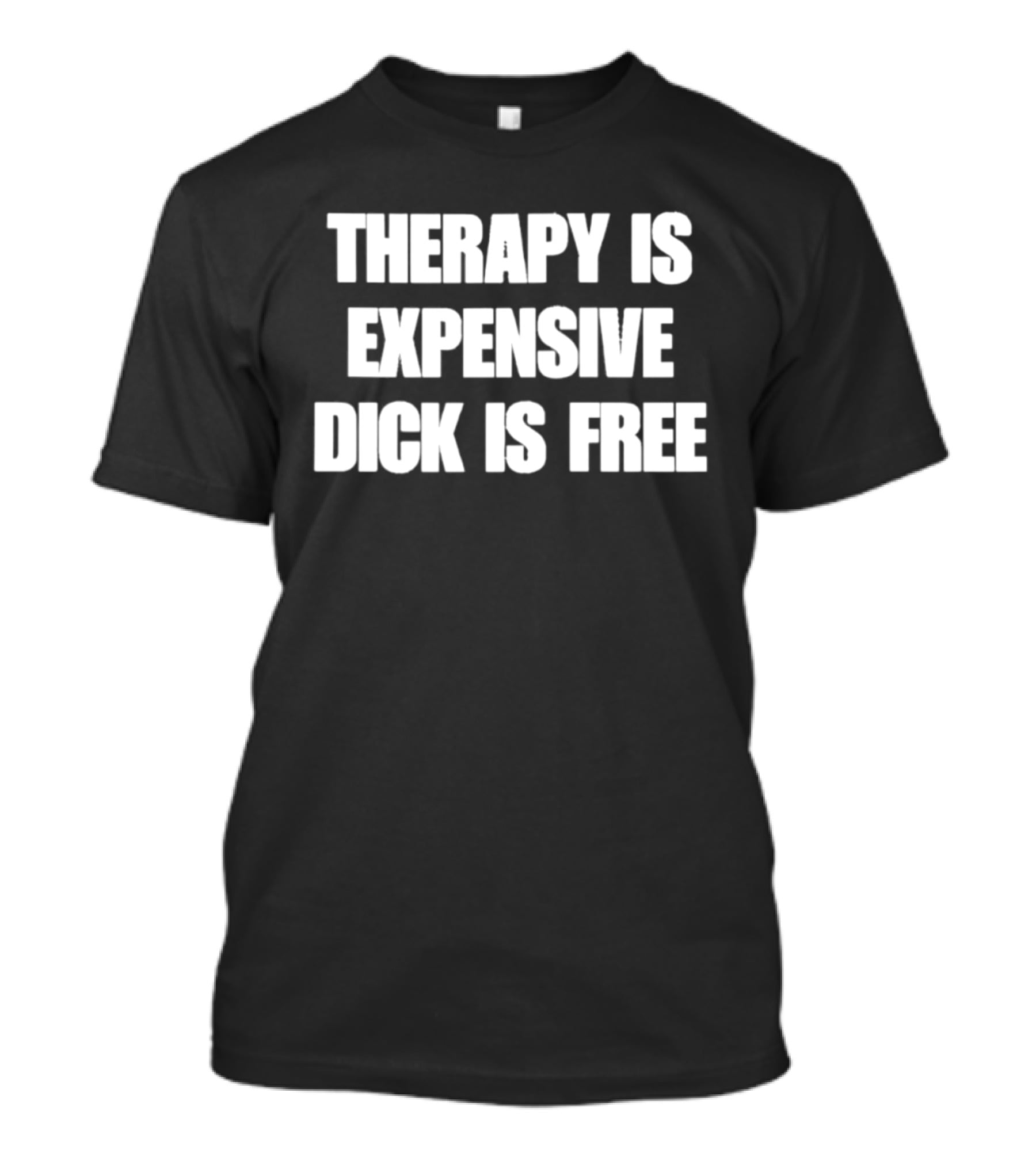 Therapy Is Expensive Dick Is Free T-Shirt