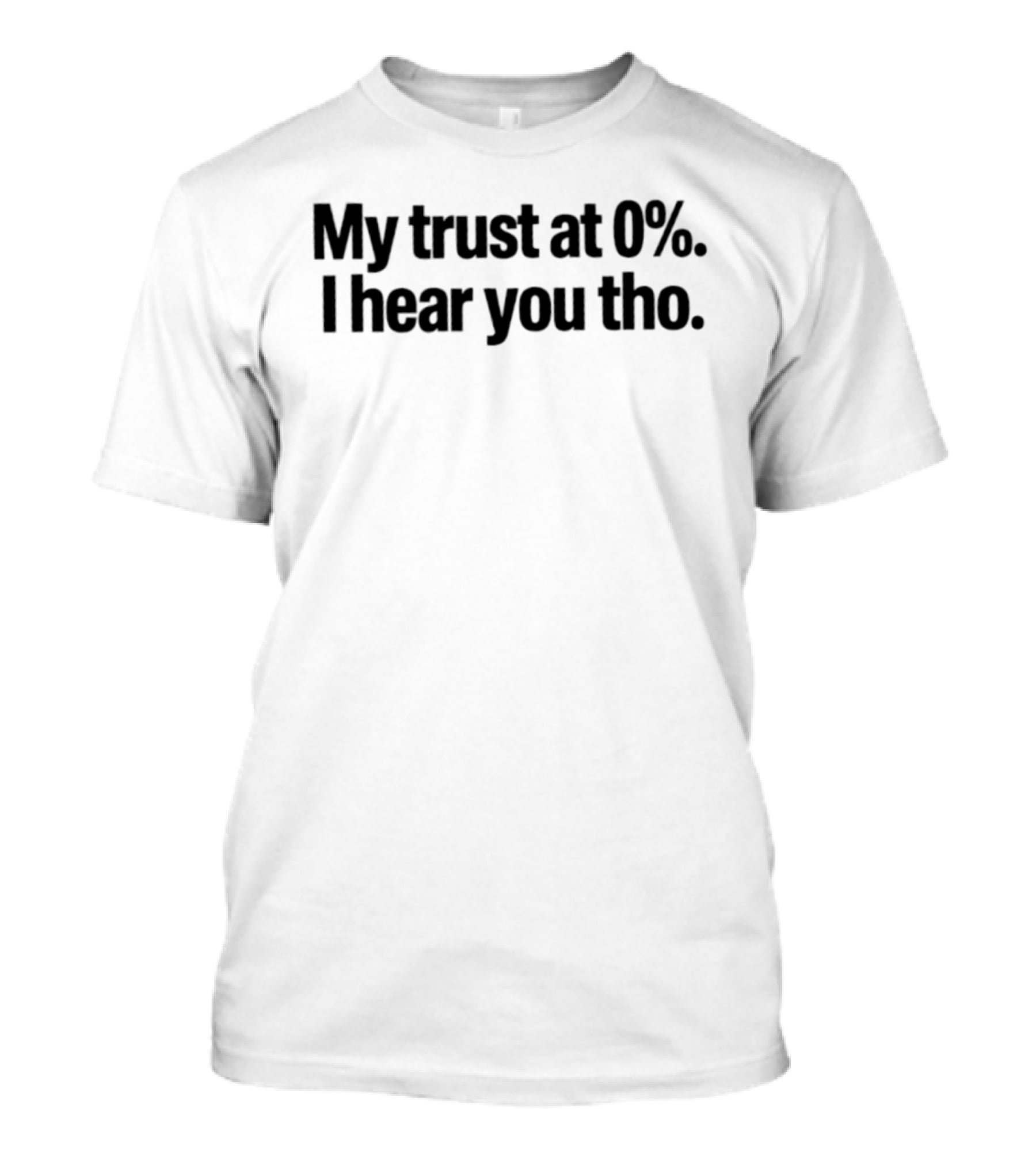 My Trust At 0% I Hear You Tho T-Shirt