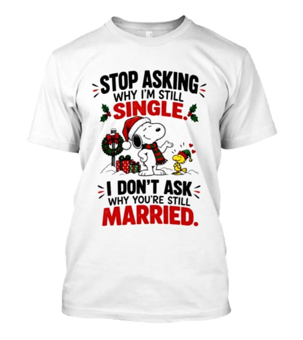 Stop Asking Why I'm Still Single Snoopy Woodstock Christmas T-Shirt