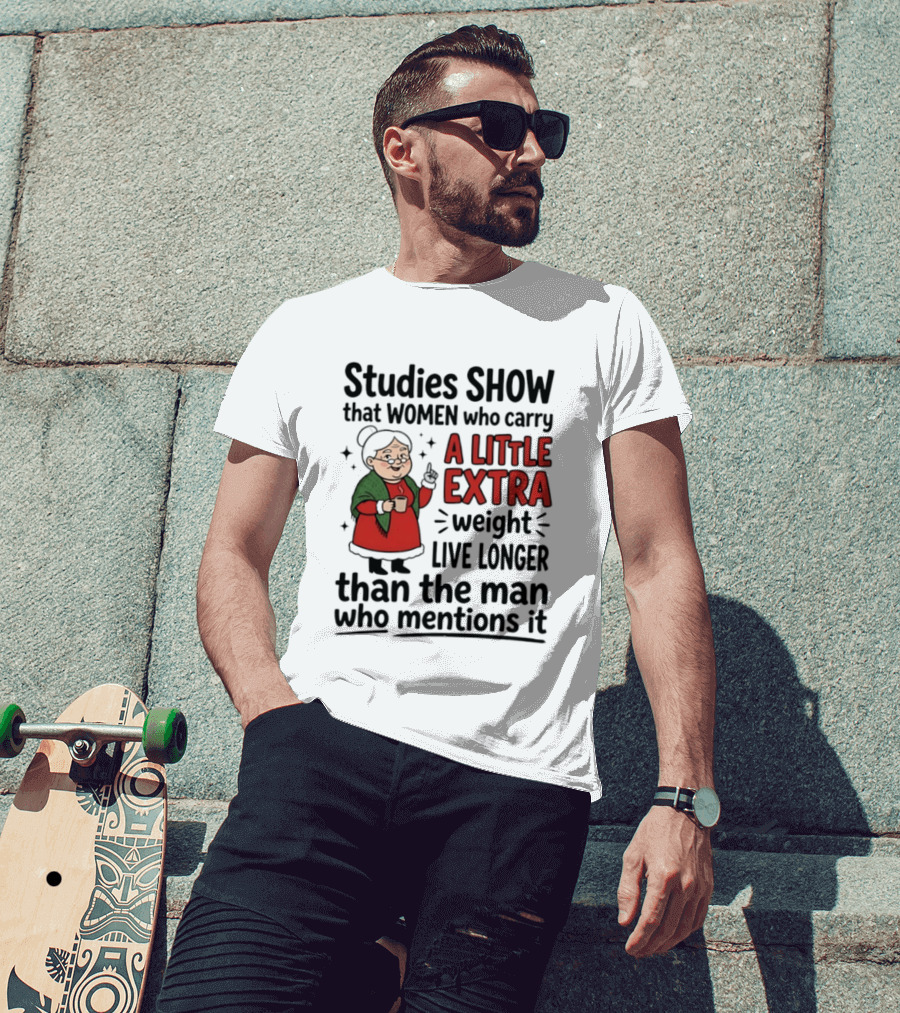 Studies Show Women Who Carry A Little Extra Weight Live Longer Than The Man Who Mentions It Funny Granny T-Shirt