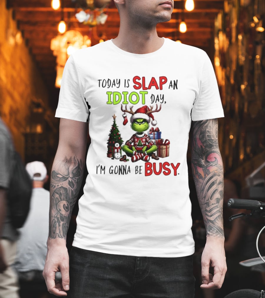 Today Is Slap An Idiot Day Grinch Christmas I'm Gonna Be Busy T-Shirt