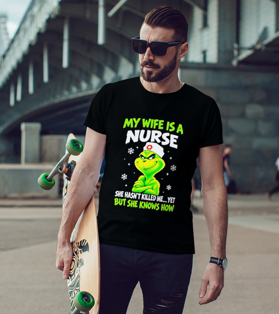 Grinch My Wife Is A Nurse She Hasn't Killed Me Yet Christmas Humor T-Shirt