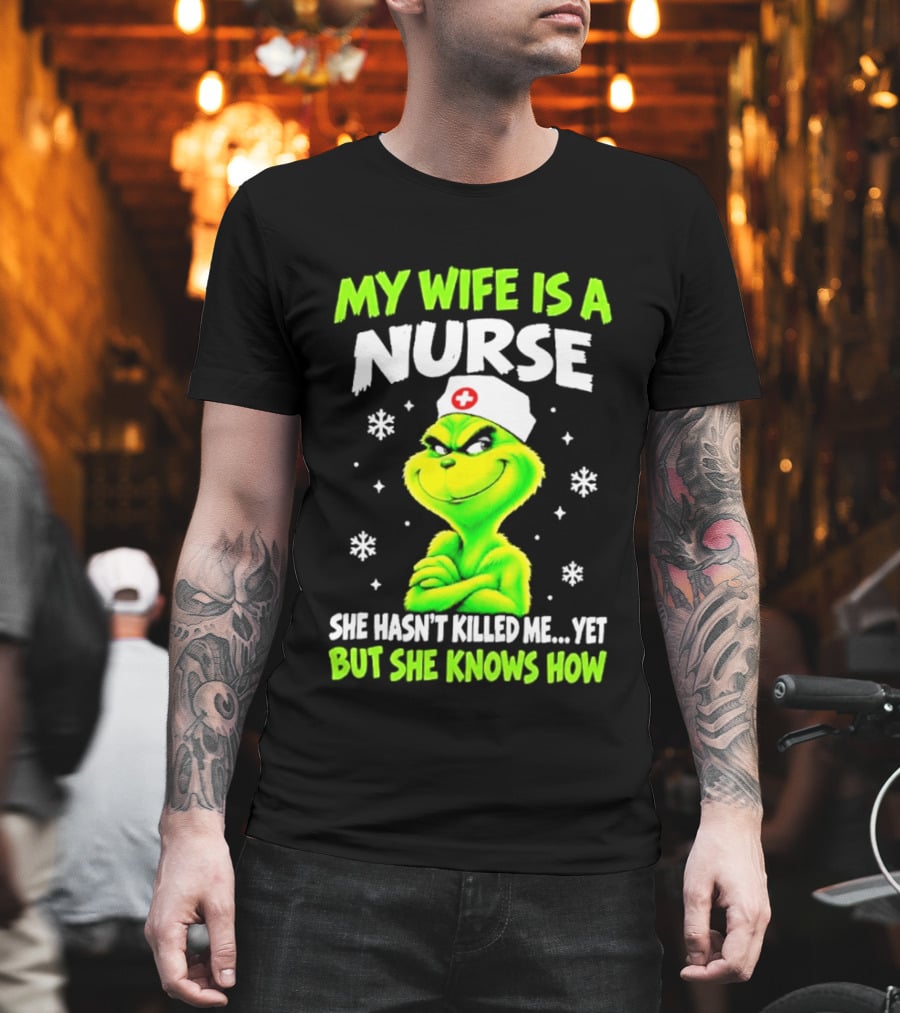 Grinch My Wife Is A Nurse She Hasn't Killed Me Yet Christmas Humor T-Shirt