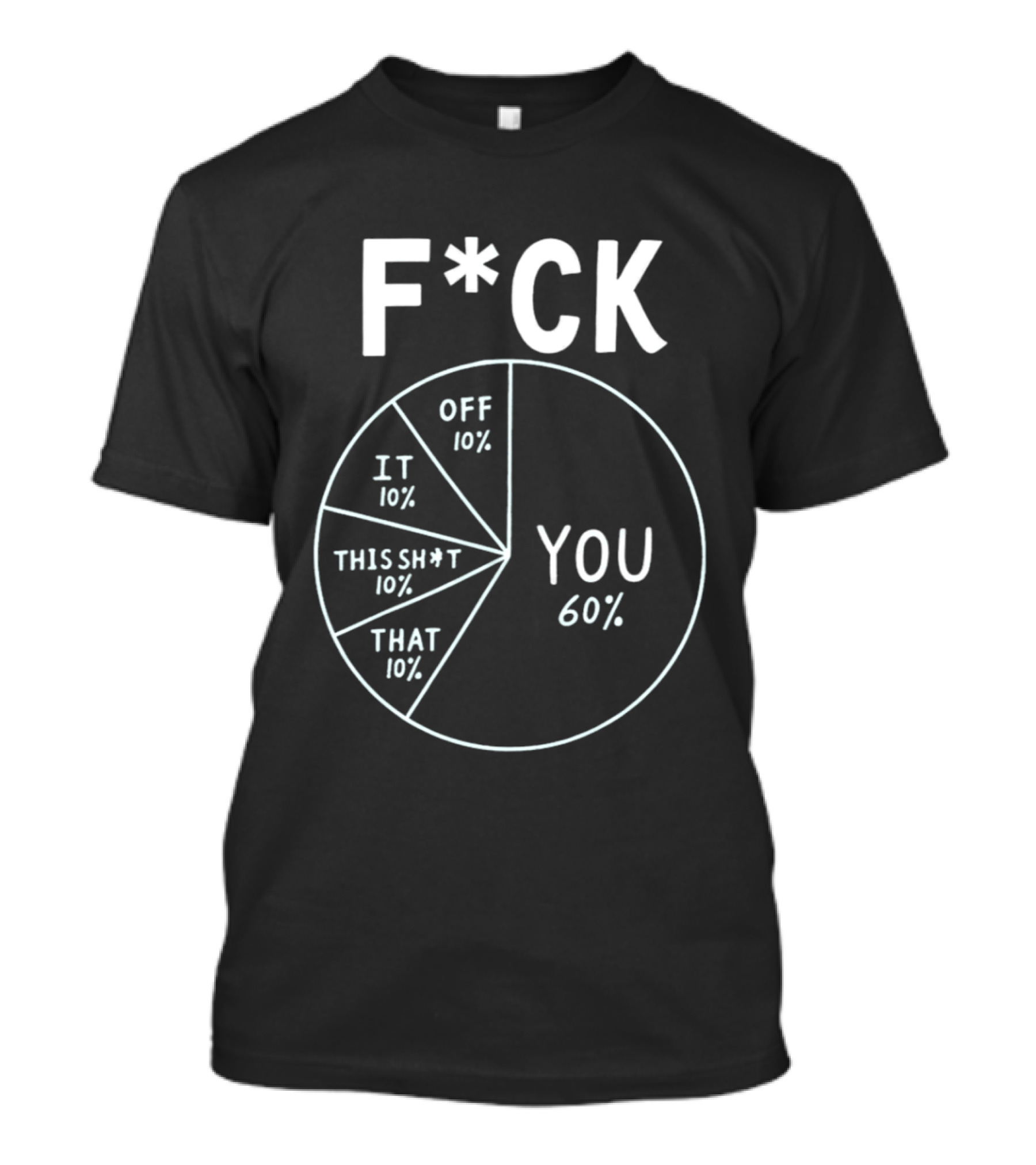 F*ck Off Pie Chart Humor F*ck You Sarcasm T-Shirt