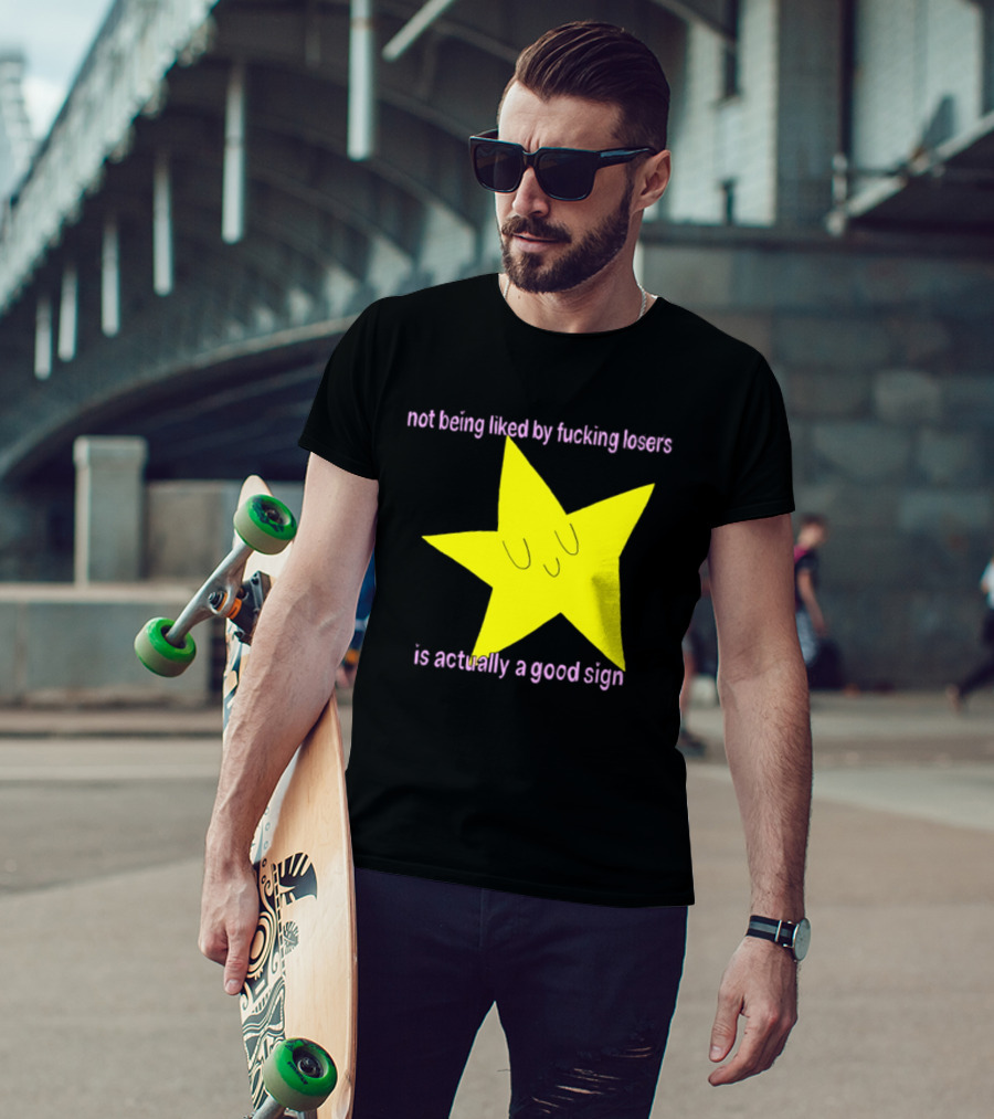 Not Being Liked By Fucking Losers Is Actually A Good Sign Star T-Shirt