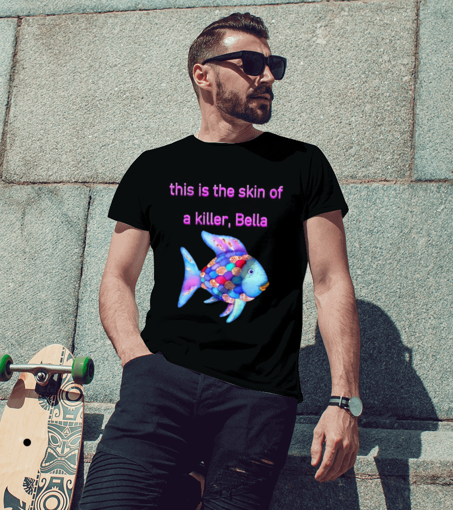 This Is The Skin Of A Killer Bella Rainbow Fish T-Shirt