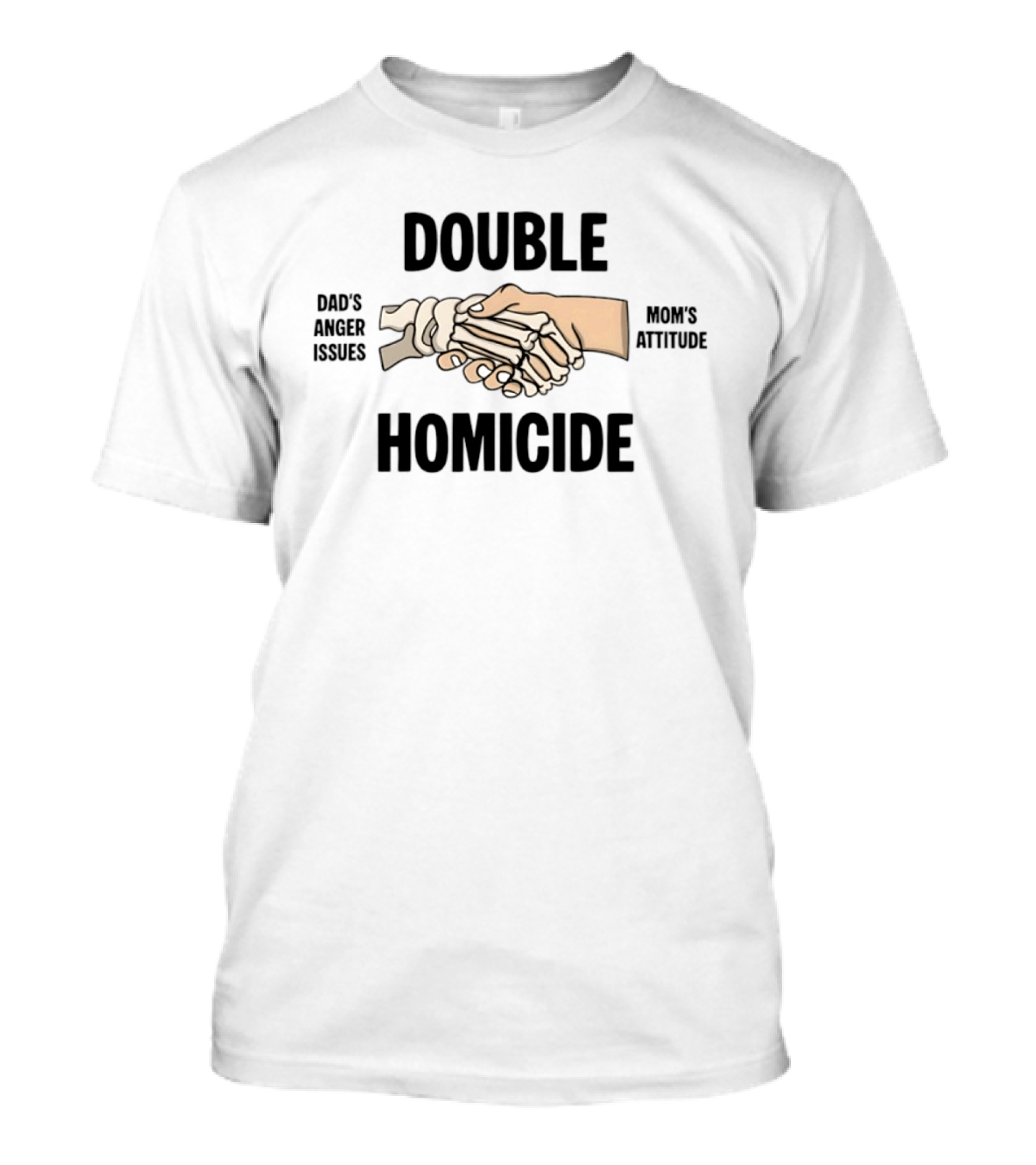 Double Homicide Dad's Anger Issues Mom's Attitude Skeleton Handshake T-Shirt