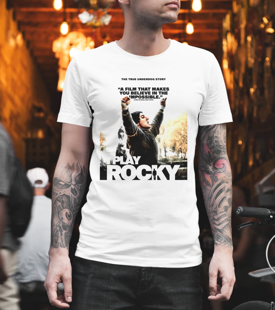 I Play Rocky The True Underdog Story A Film That Makes You Believe In The Impossible T-Shirt