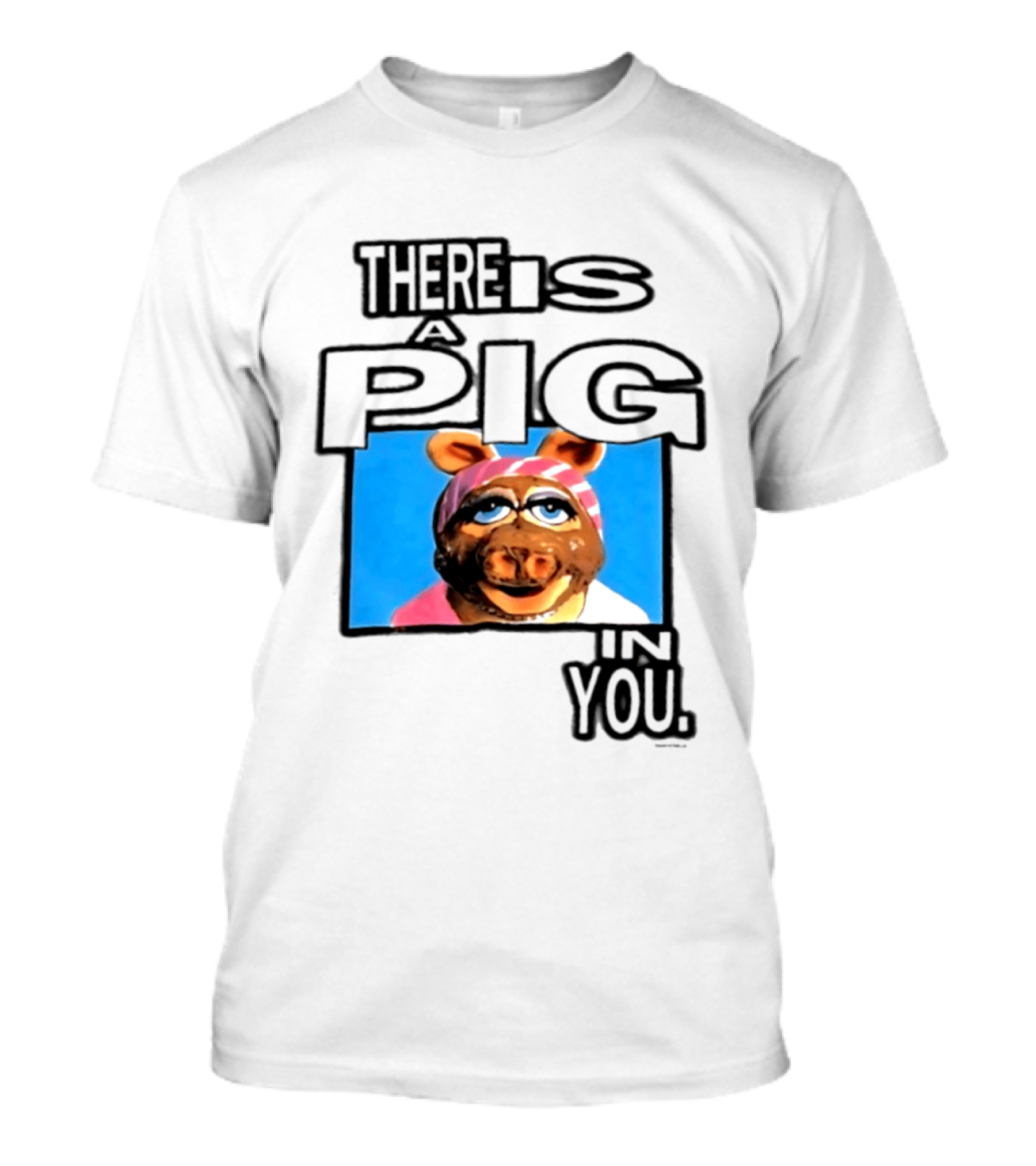 There Is A Pig In You Miss Piggy Muppets T-Shirt