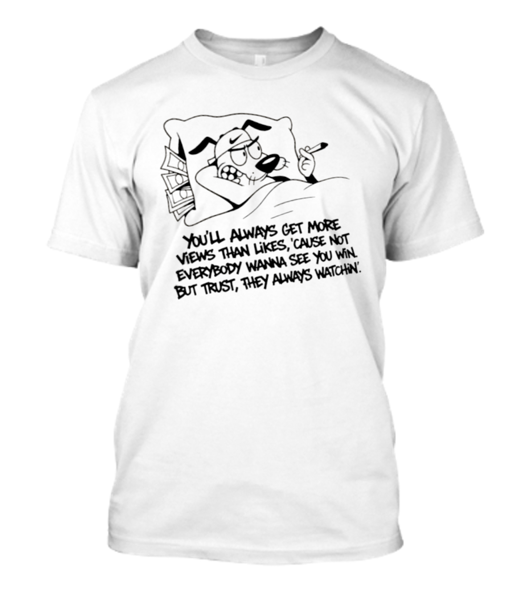 Von You Will Always Get More Views Than Likes 'Cause Not Everybody Wanna See You Win But Trust They Always In' Cartoon T-Shirt