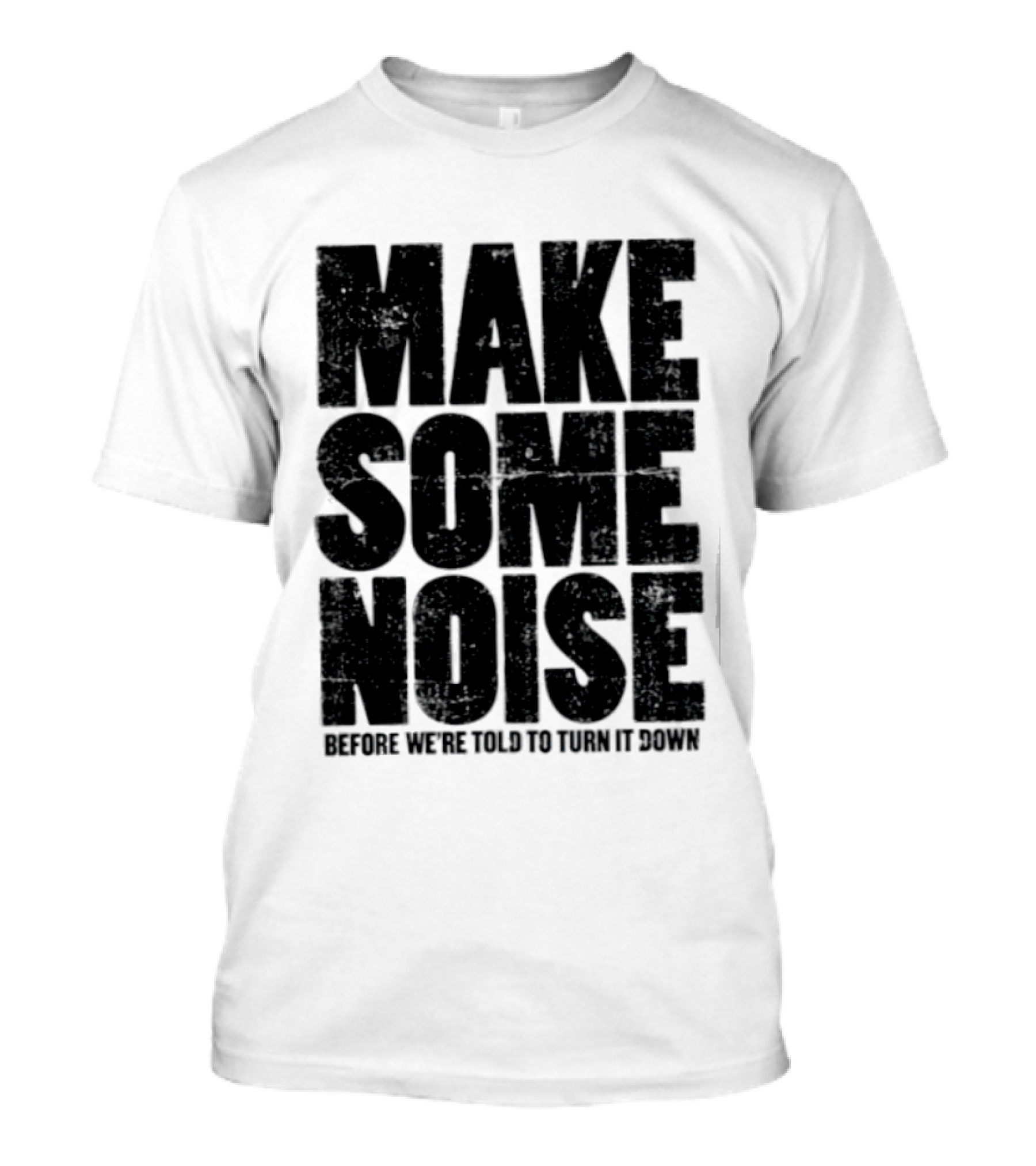 Make Some Noise Before We're Told To Turn It Down T-Shirt