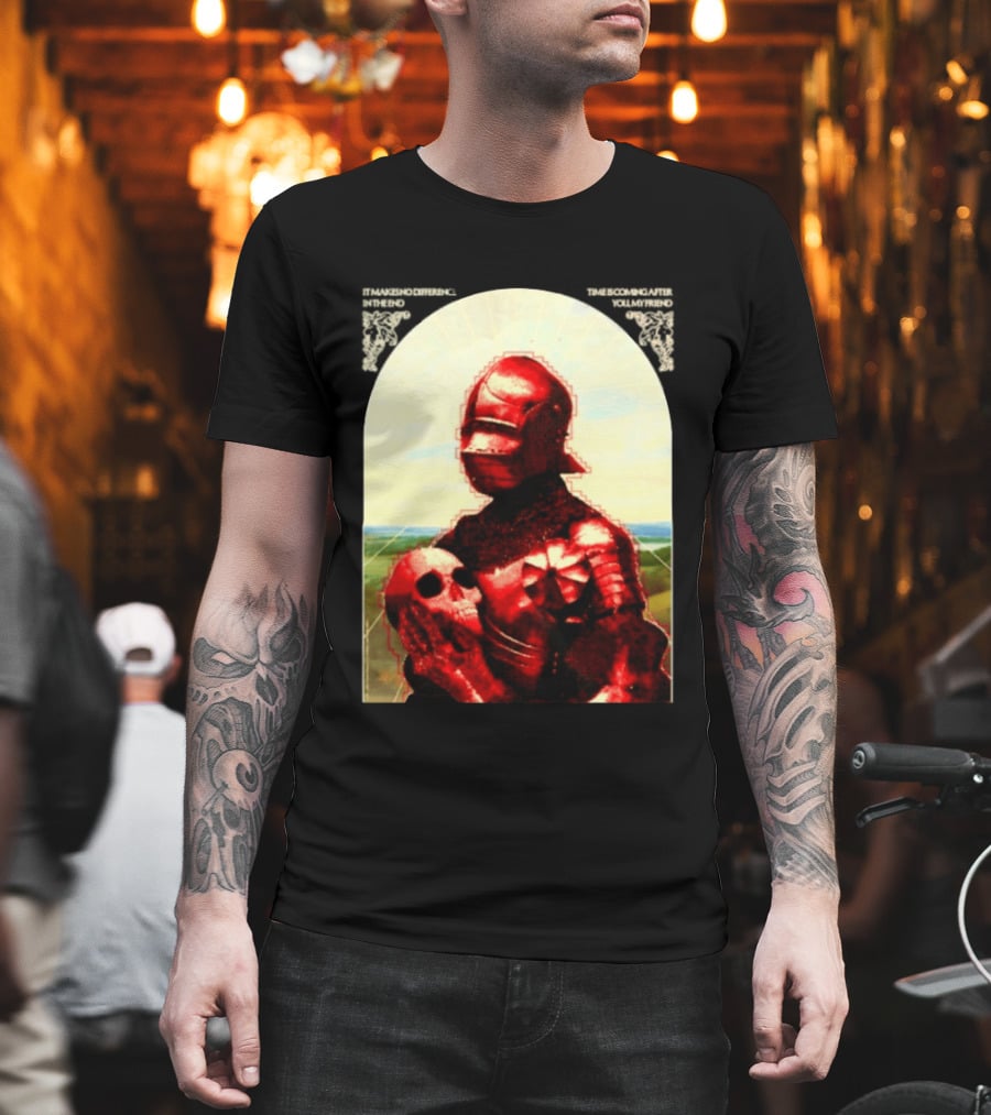 It Makes No Difference In The End Time Is Coming After You My Friend Red Knight With Skull T-Shirt