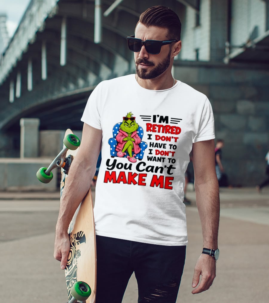 The Grinch I'm Retired I Don't Have To I Don't Want To You Can't Make Me T-Shirt